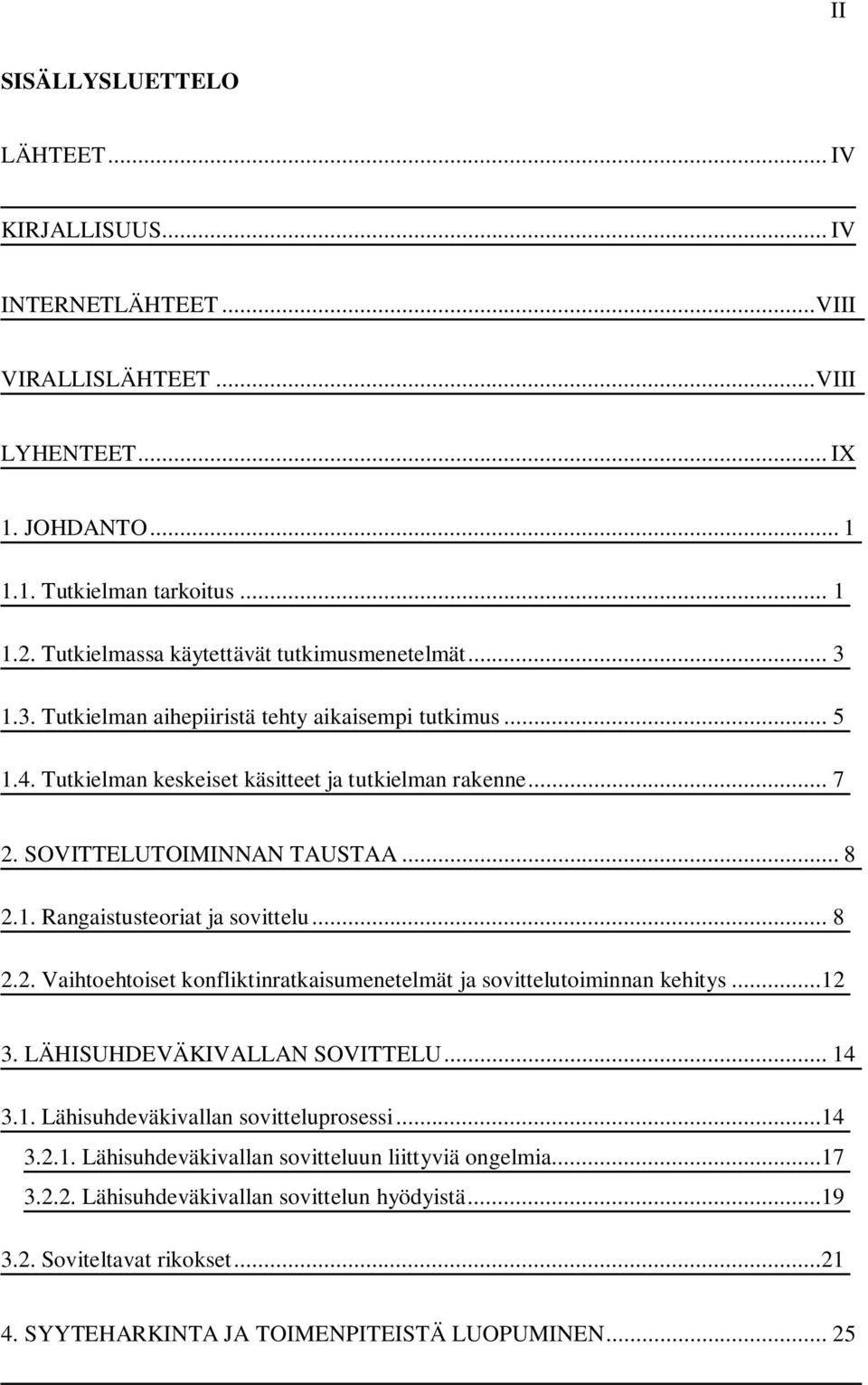 SOVITTELUTOIMINNAN TAUSTAA... 8 2.1. Rangaistusteoriat ja sovittelu... 8 2.2. Vaihtoehtoiset konfliktinratkaisumenetelmät ja sovittelutoiminnan kehitys...12 3. LÄHISUHDEVÄKIVALLAN SOVITTELU... 14 3.