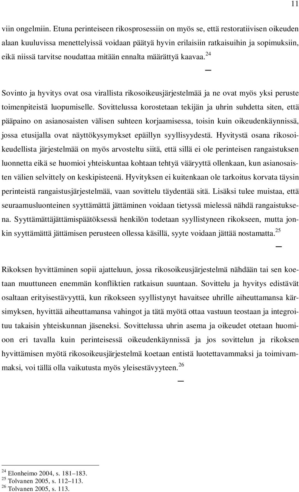 mitään ennalta määrättyä kaavaa. 24 Sovinto ja hyvitys ovat osa virallista rikosoikeusjärjestelmää ja ne ovat myös yksi peruste toimenpiteistä luopumiselle.