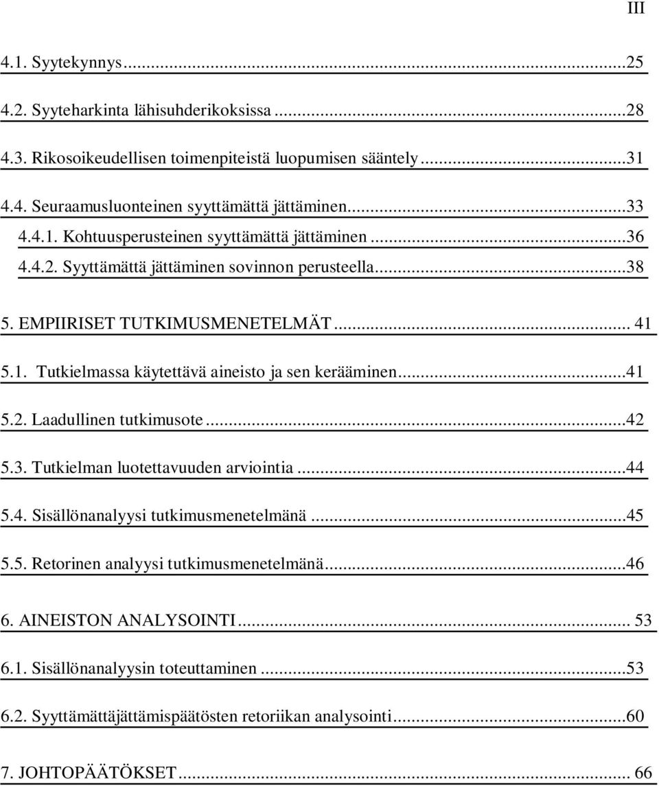 ..41 5.2. Laadullinen tutkimusote...42 5.3. Tutkielman luotettavuuden arviointia...44 5.4. Sisällönanalyysi tutkimusmenetelmänä...45 5.5. Retorinen analyysi tutkimusmenetelmänä...46 6.