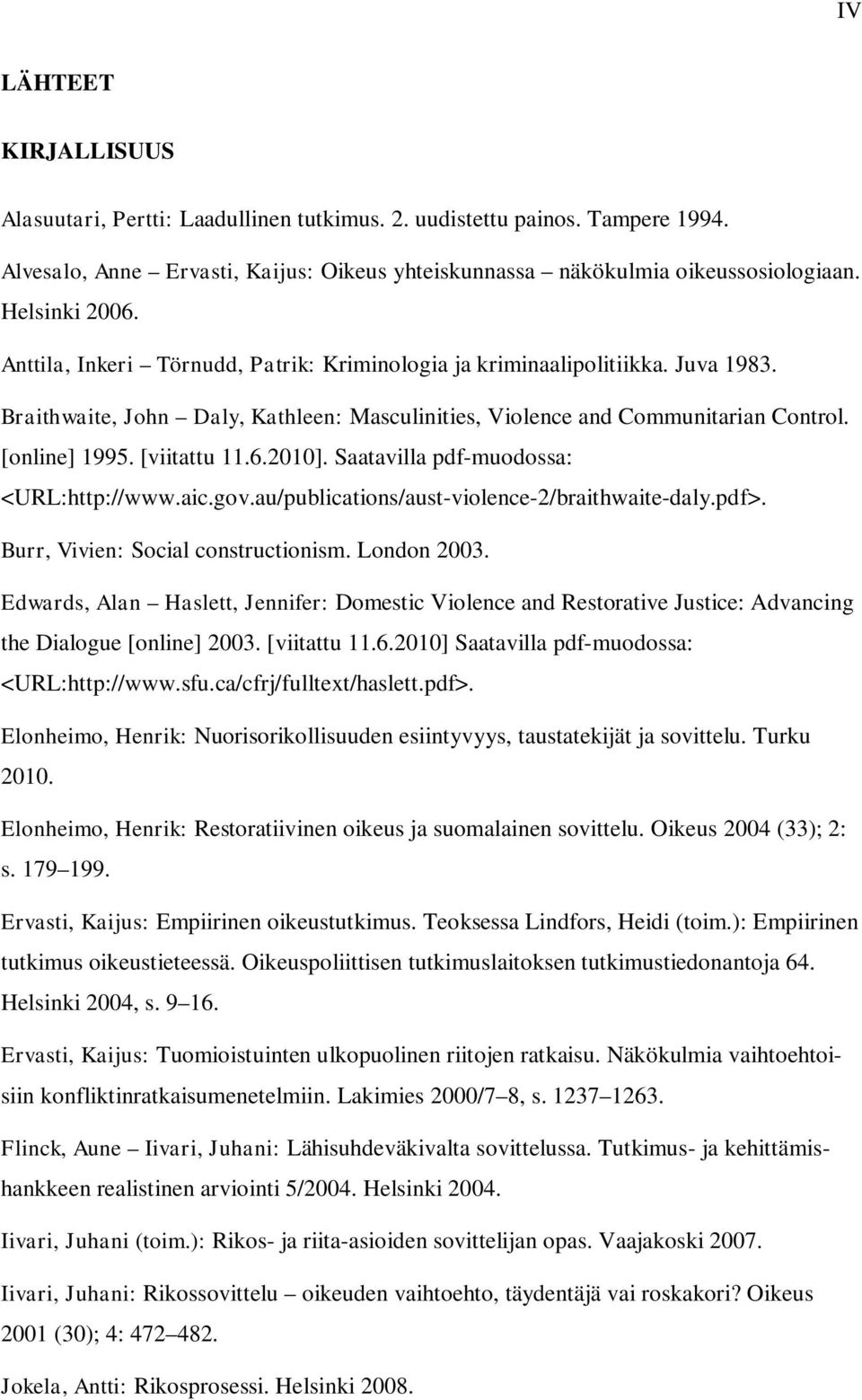 [viitattu 11.6.2010]. Saatavilla pdf-muodossa: <URL:http://www.aic.gov.au/publications/aust-violence-2/braithwaite-daly.pdf>. Burr, Vivien: Social constructionism. London 2003.