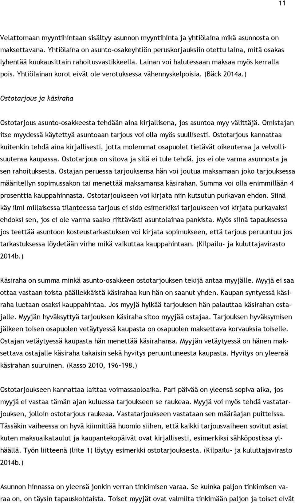 Yhtiölainan korot eivät ole verotuksessa vähennyskelpoisia. (Bäck 2014a.) Ostotarjous ja käsiraha Ostotarjous asunto-osakkeesta tehdään aina kirjallisena, jos asuntoa myy välittäjä.