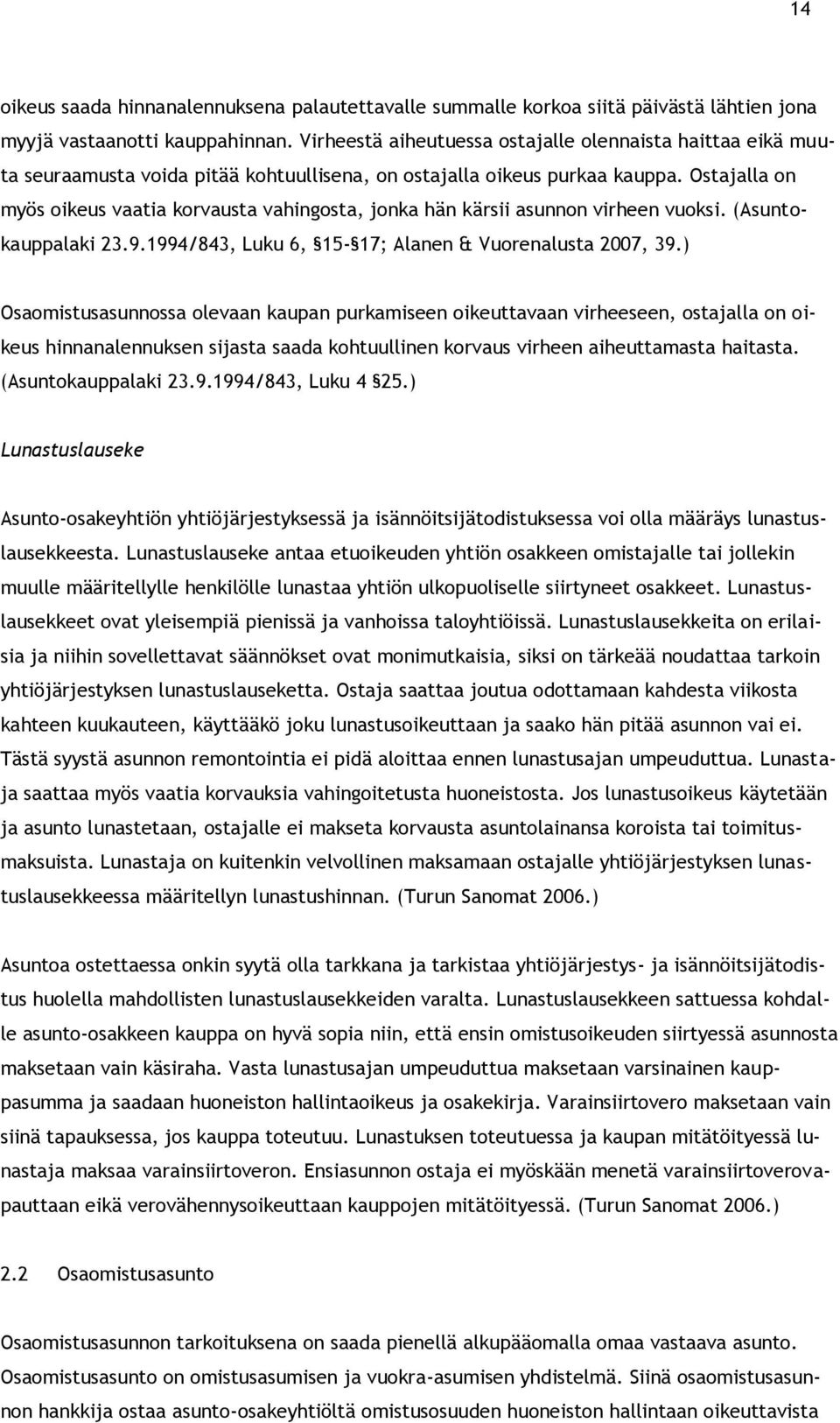 Ostajalla on myös oikeus vaatia korvausta vahingosta, jonka hän kärsii asunnon virheen vuoksi. (Asuntokauppalaki 23.9.1994/843, Luku 6, 15-17; Alanen & Vuorenalusta 2007, 39.