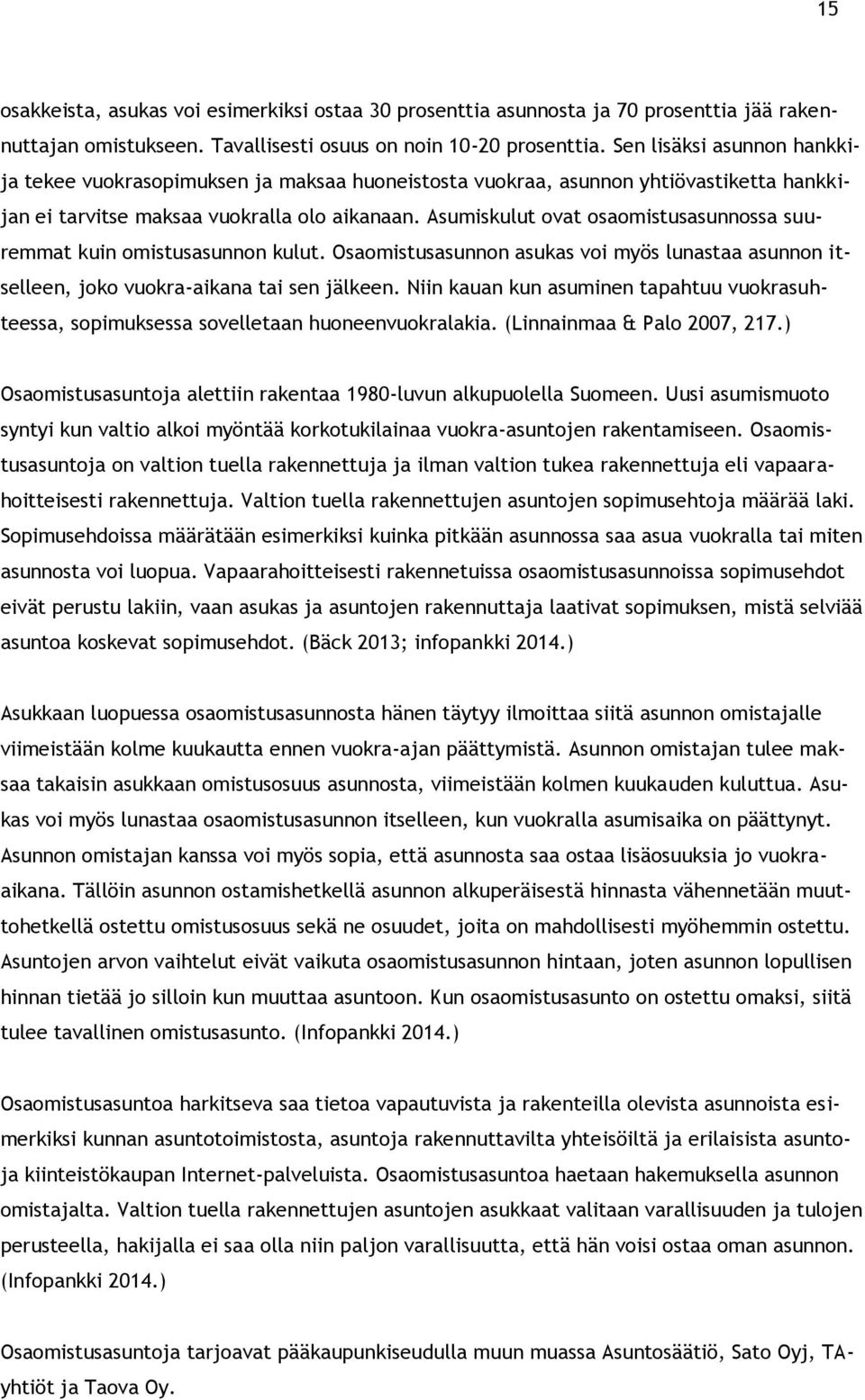 Asumiskulut ovat osaomistusasunnossa suuremmat kuin omistusasunnon kulut. Osaomistusasunnon asukas voi myös lunastaa asunnon itselleen, joko vuokra-aikana tai sen jälkeen.