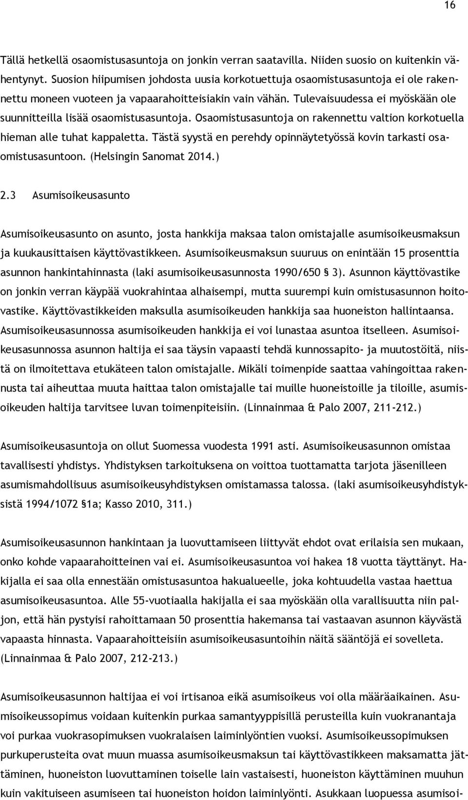 Tulevaisuudessa ei myöskään ole suunnitteilla lisää osaomistusasuntoja. Osaomistusasuntoja on rakennettu valtion korkotuella hieman alle tuhat kappaletta.