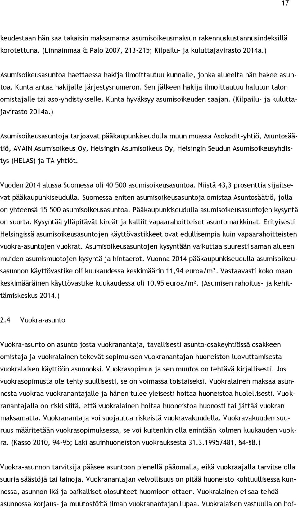 Sen jälkeen hakija ilmoittautuu halutun talon omistajalle tai aso-yhdistykselle. Kunta hyväksyy asumisoikeuden saajan. (Kilpailu- ja kuluttajavirasto 2014a.