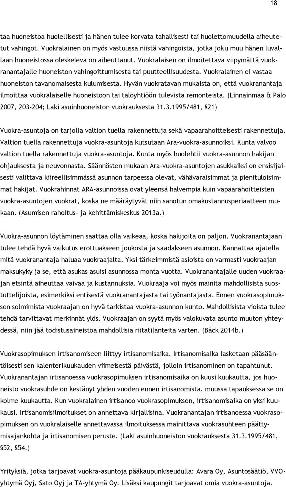 Vuokralaisen on ilmoitettava viipymättä vuokranantajalle huoneiston vahingoittumisesta tai puutteellisuudesta. Vuokralainen ei vastaa huoneiston tavanomaisesta kulumisesta.