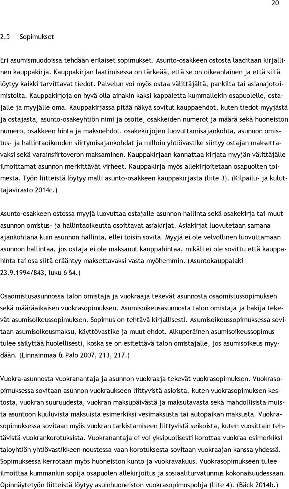 Kauppakirjoja on hyvä olla ainakin kaksi kappaletta kummallekin osapuolelle, ostajalle ja myyjälle oma.