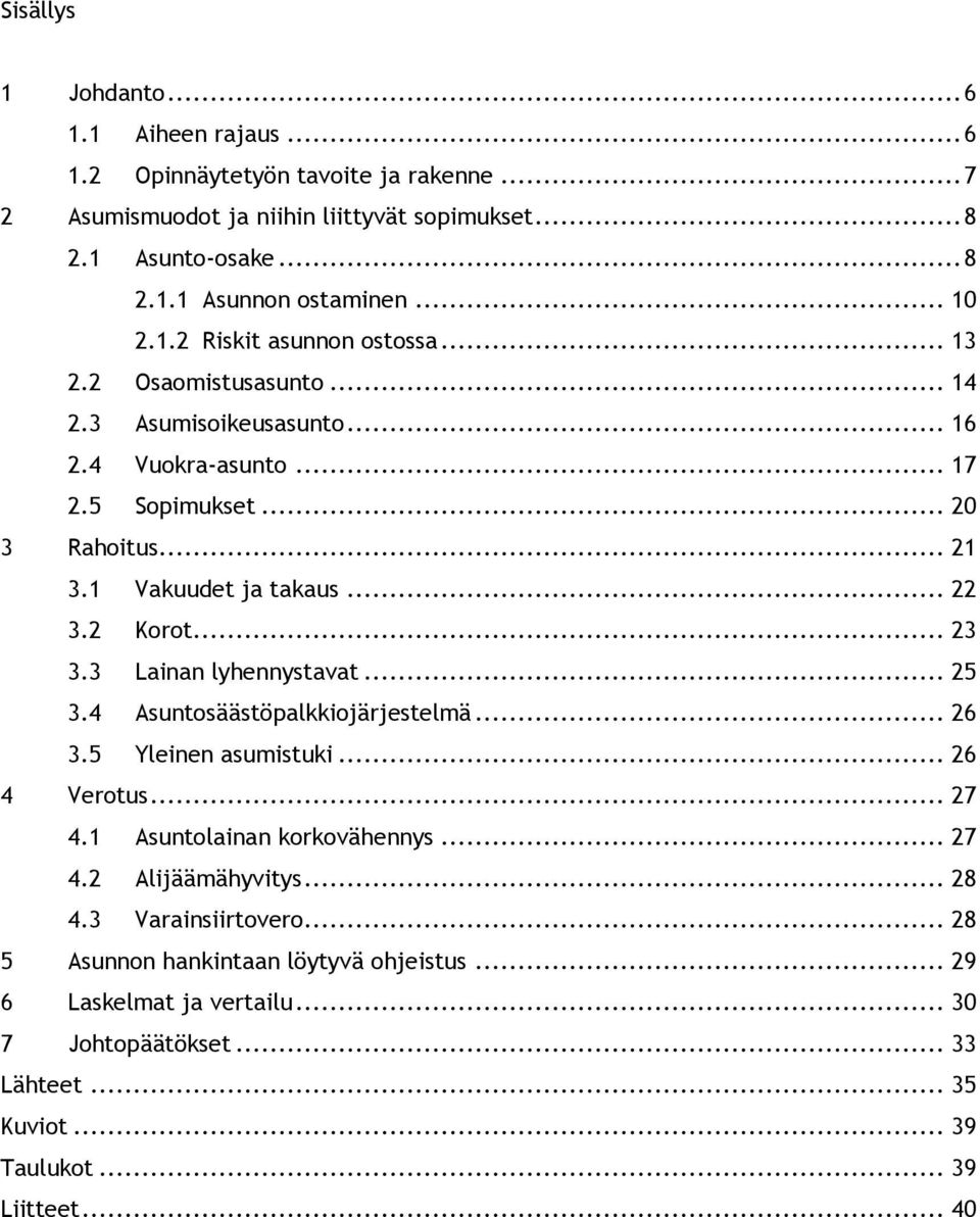 2 Korot... 23 3.3 Lainan lyhennystavat... 25 3.4 Asuntosäästöpalkkiojärjestelmä... 26 3.5 Yleinen asumistuki... 26 4 Verotus... 27 4.1 Asuntolainan korkovähennys... 27 4.2 Alijäämähyvitys.