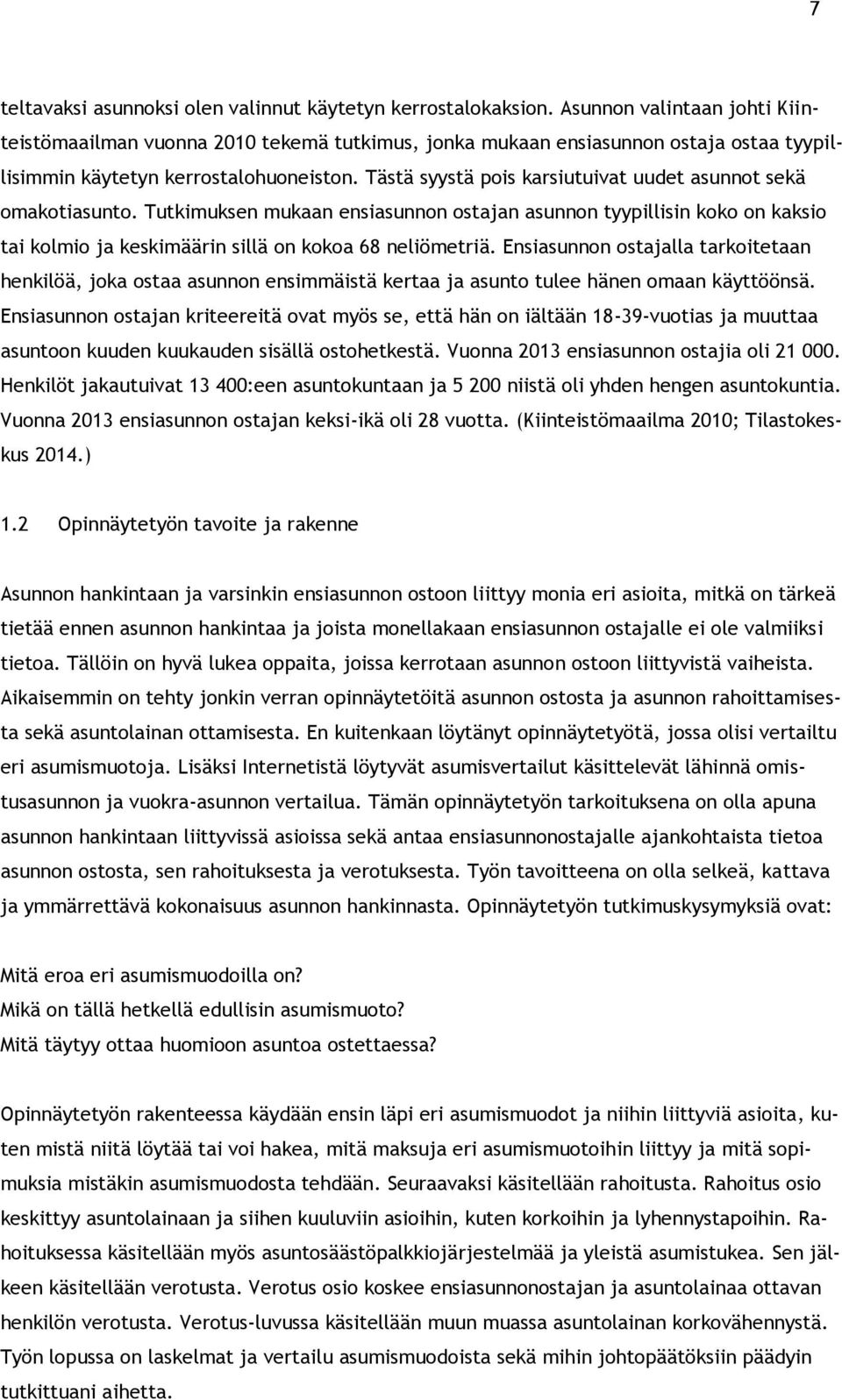 Tästä syystä pois karsiutuivat uudet asunnot sekä omakotiasunto. Tutkimuksen mukaan ensiasunnon ostajan asunnon tyypillisin koko on kaksio tai kolmio ja keskimäärin sillä on kokoa 68 neliömetriä.