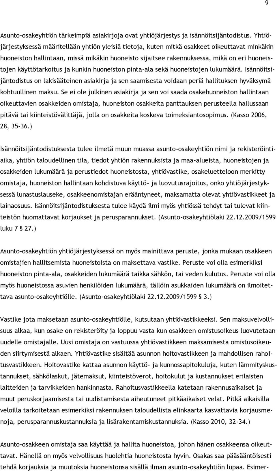 käyttötarkoitus ja kunkin huoneiston pinta-ala sekä huoneistojen lukumäärä. Isännöitsijäntodistus on lakisääteinen asiakirja ja sen saamisesta voidaan periä hallituksen hyväksymä kohtuullinen maksu.