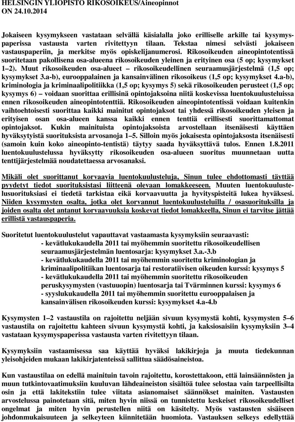 Rikosoikeuden aineopintotentissä suoritetaan pakollisena osa-alueena rikosoikeuden yleinen ja erityinen osa (5 op; kysymykset 1 2).