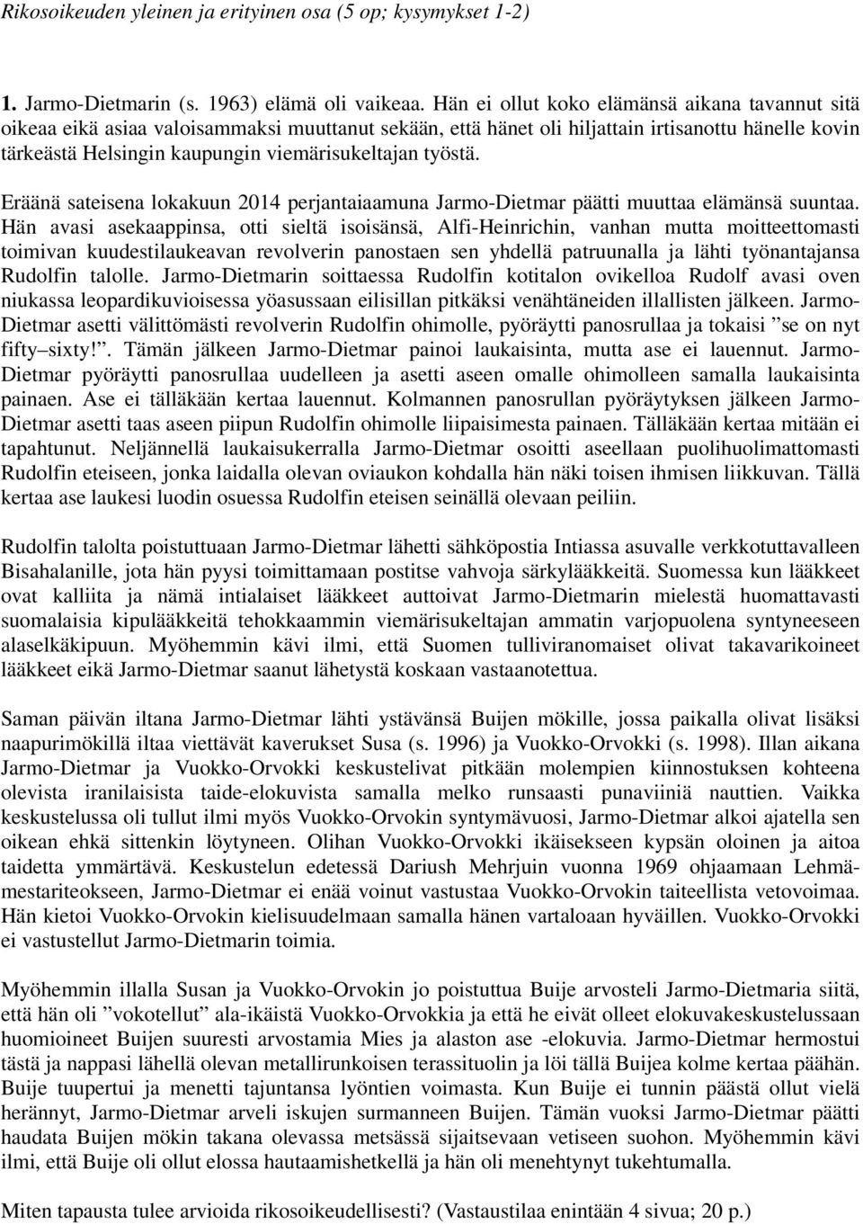 työstä. Eräänä sateisena lokakuun 2014 perjantaiaamuna Jarmo-Dietmar päätti muuttaa elämänsä suuntaa.