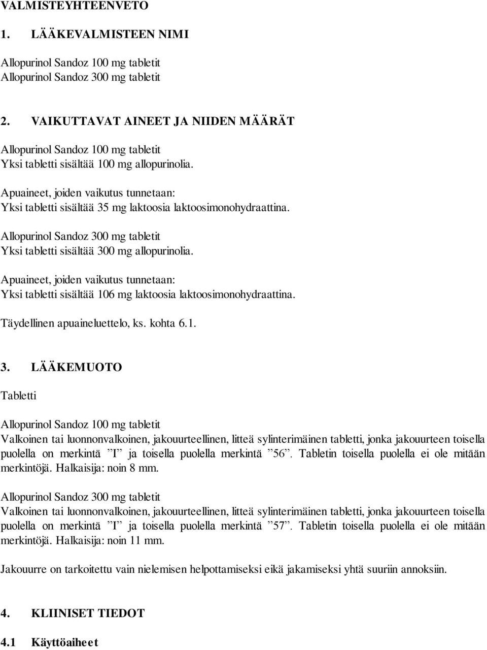 Apuaineet, joiden vaikutus tunnetaan: Yksi tabletti sisältää 35 mg laktoosia laktoosimonohydraattina. Allopurinol Sandoz 300 mg tabletit Yksi tabletti sisältää 300 mg allopurinolia.
