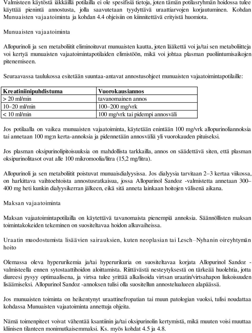 Munuaisten vajaatoiminta Allopurinoli ja sen metaboliitit eliminoituvat munuaisten kautta, joten lääkettä voi ja/tai sen metaboliitteja voi kertyä munuaisten vajaatoimintapotilaiden elimistöön, mikä