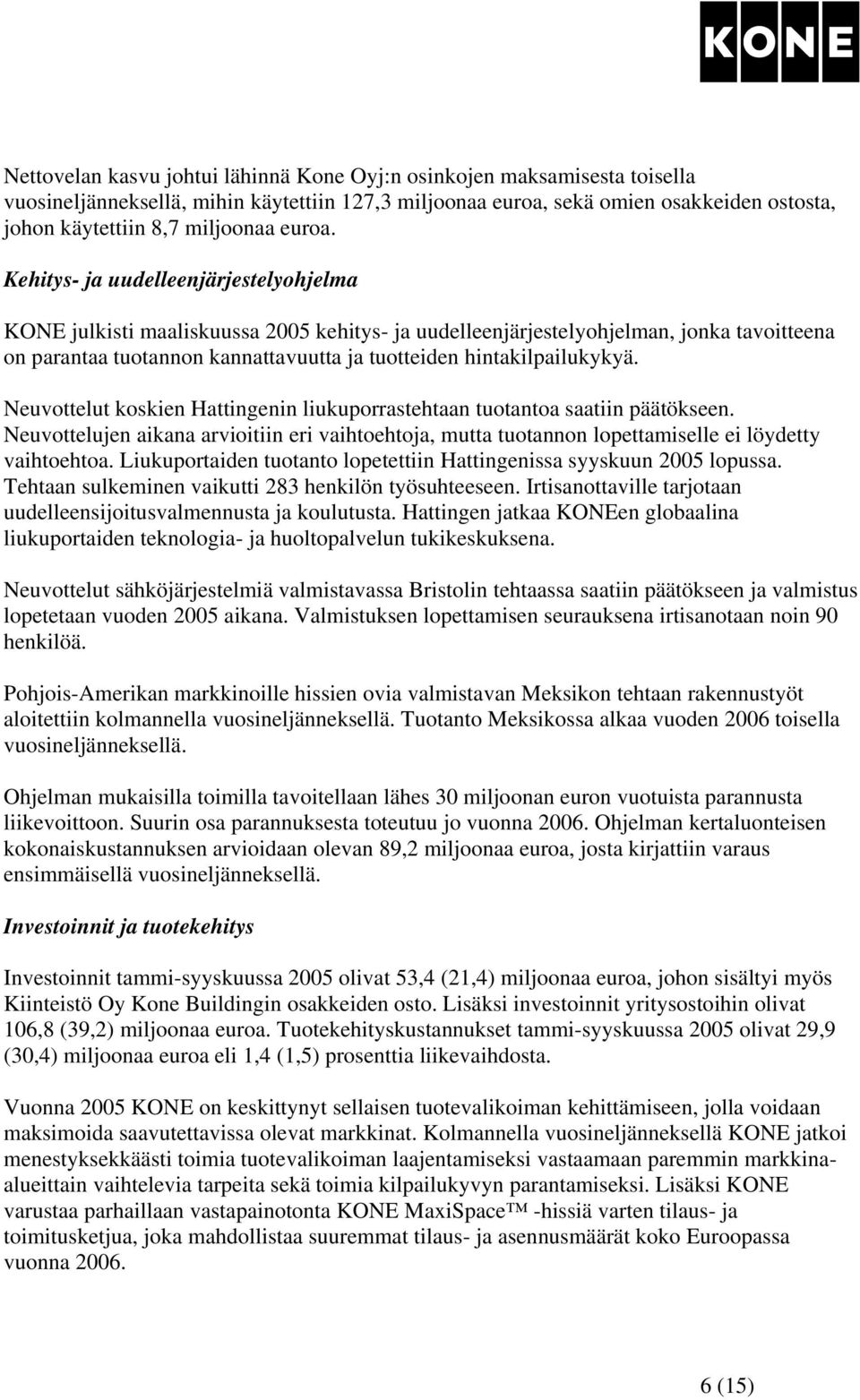 Kehitys- ja uudelleenjärjestelyohjelma KONE julkisti maaliskuussa 2005 kehitys- ja uudelleenjärjestelyohjelman, jonka tavoitteena on parantaa tuotannon kannattavuutta ja tuotteiden hintakilpailukykyä.