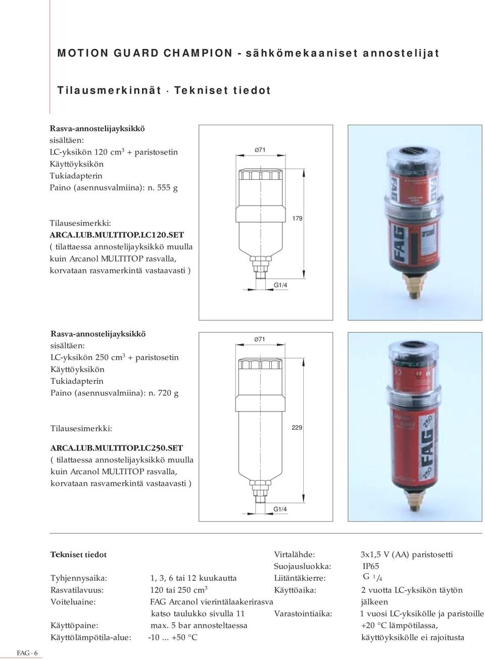 SET ( tilattaessa annostelijayksikkö muulla kuin Arcanol MULTITOP rasvalla, korvataan rasvamerkintä vastaavasti ) 179 Rasva-annostelijayksikkö sisältäen: LC-yksikön 250 cm 3 + paristosetin