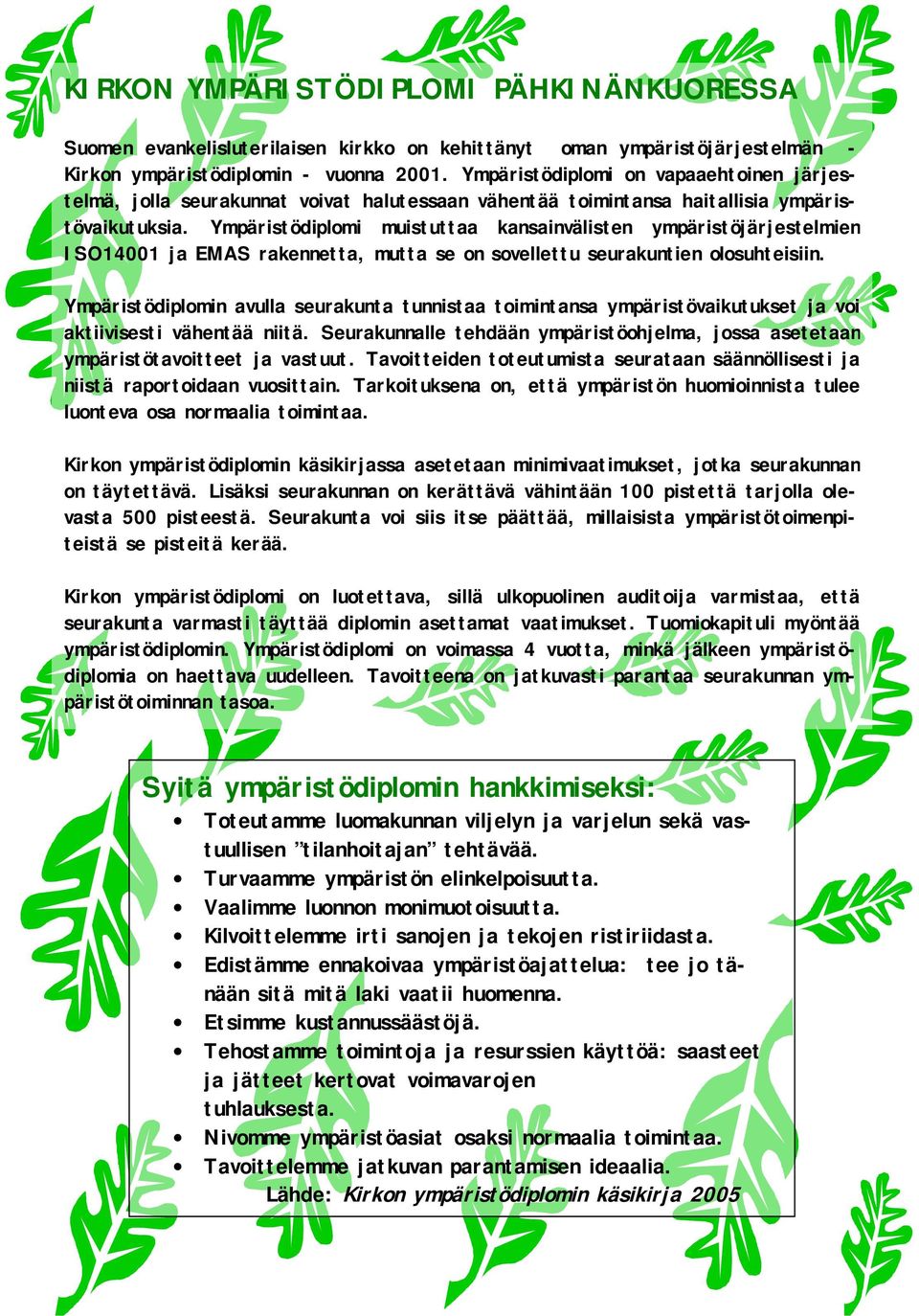 Ympäristödiplomi muistuttaa kansainvälisten ympäristöjärjestelmien ISO14001 ja EMAS rakennetta, mutta se on sovellettu seurakuntien olosuhteisiin.