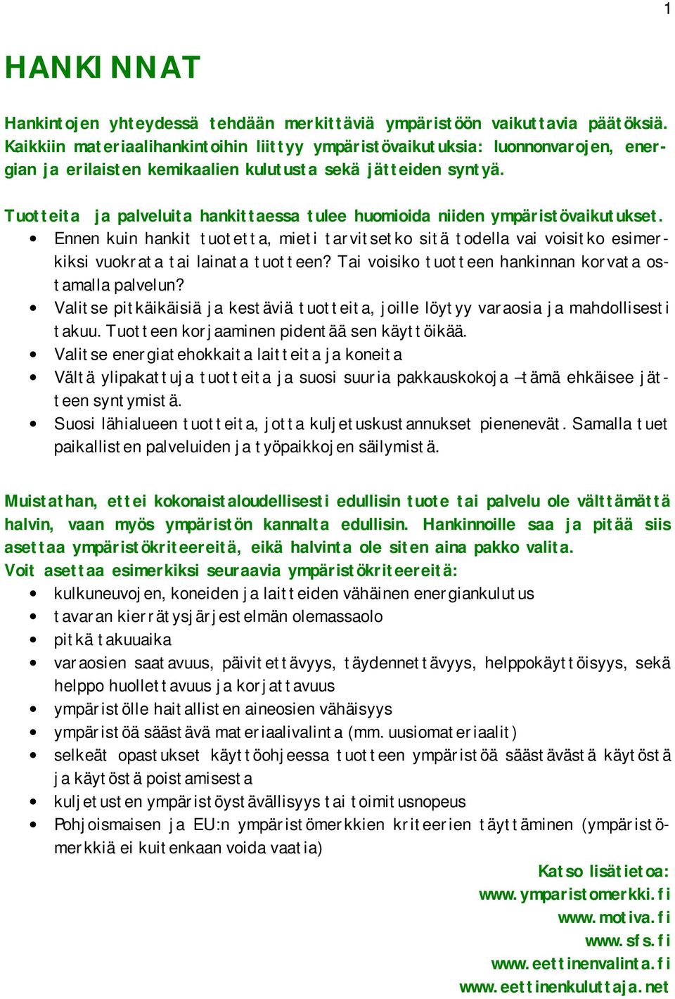 Tuotteita ja palveluita hankittaessa tulee huomioida niiden ympäristövaikutukset. Ennen kuin hankit tuotetta, mieti tarvitsetko sitä todella vai voisitko esimerkiksi vuokrata tai lainata tuotteen?