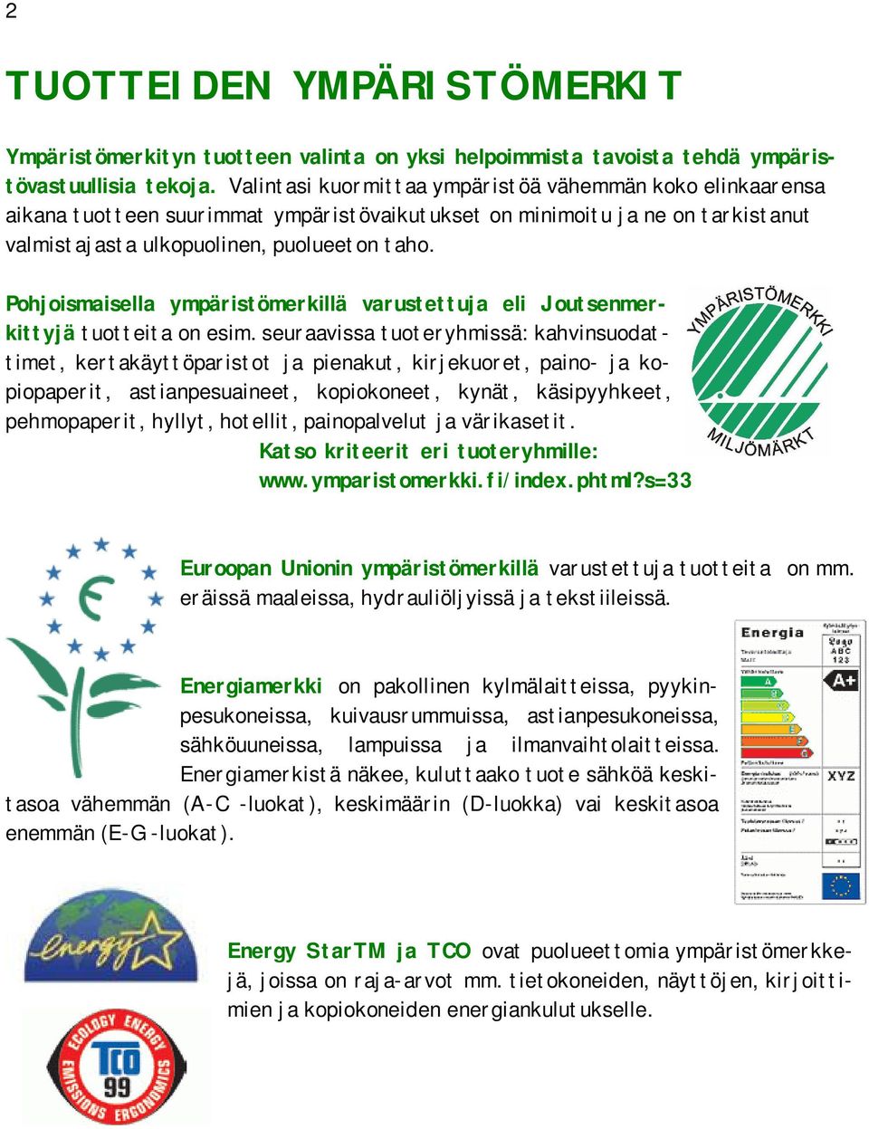 Pohjoismaisella ympäristömerkillä varustettuja eli Joutsenmerkittyjä tuotteita on esim.