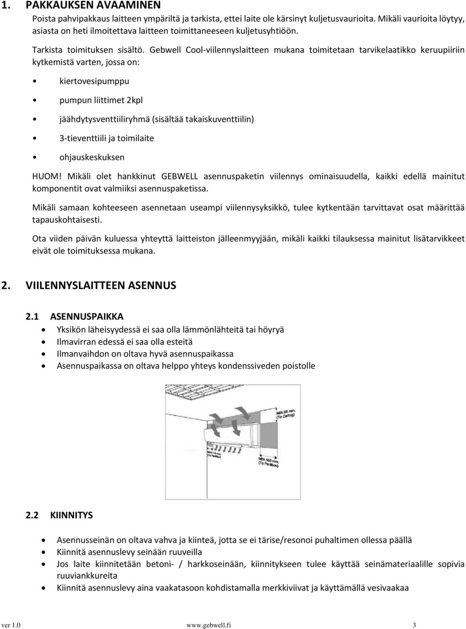 Gebwell Cool viilennyslaitteen mukana toimitetaan tarvikelaatikko keruupiiriin kytkemistä varten, jossa on: kiertovesipumppu pumpun liittimet 2kpl jäähdytysventtiiliryhmä (sisältää