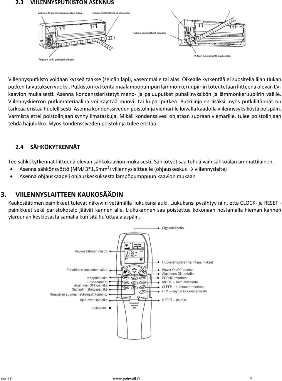 Viilennyskierron putkimateriaalina voi käyttää muovi tai kupariputkea. Putkilinjojen lisäksi myös putkiliitännät on tärkeää eristää huolellisesti.