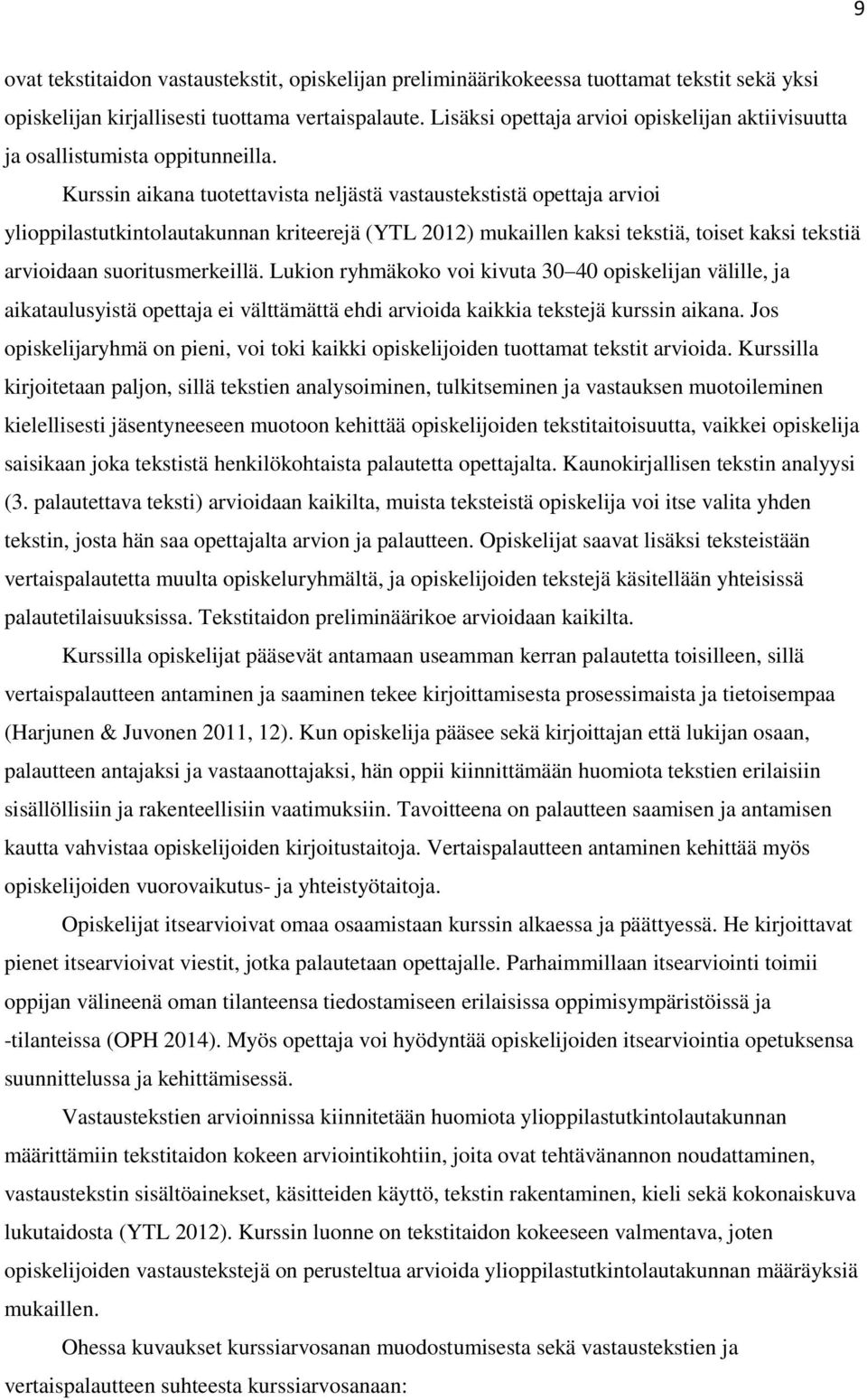 Kurssin aikana tuotettavista neljästä vastaustekstistä opettaja arvioi ylioppilastutkintolautakunnan kriteerejä (YTL 2012) mukaillen kaksi tekstiä, toiset kaksi tekstiä arvioidaan suoritusmerkeillä.