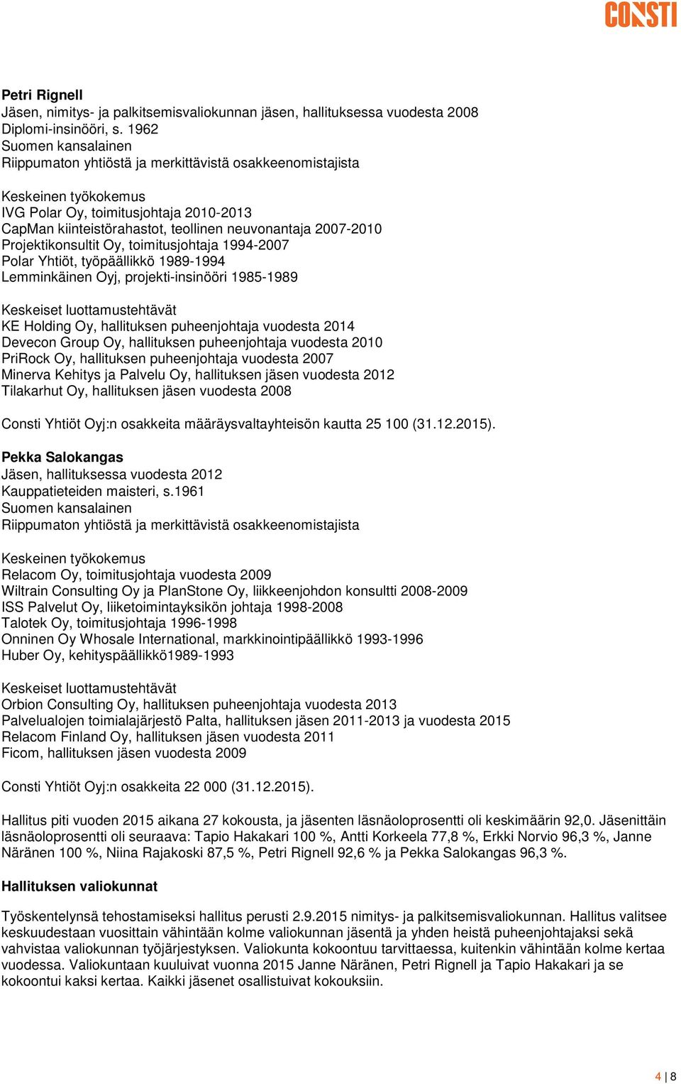 toimitusjohtaja 1994-2007 Polar Yhtiöt, työpäällikkö 1989-1994 Lemminkäinen Oyj, projekti-insinööri 1985-1989 KE Holding Oy, hallituksen puheenjohtaja vuodesta 2014 Devecon Group Oy, hallituksen