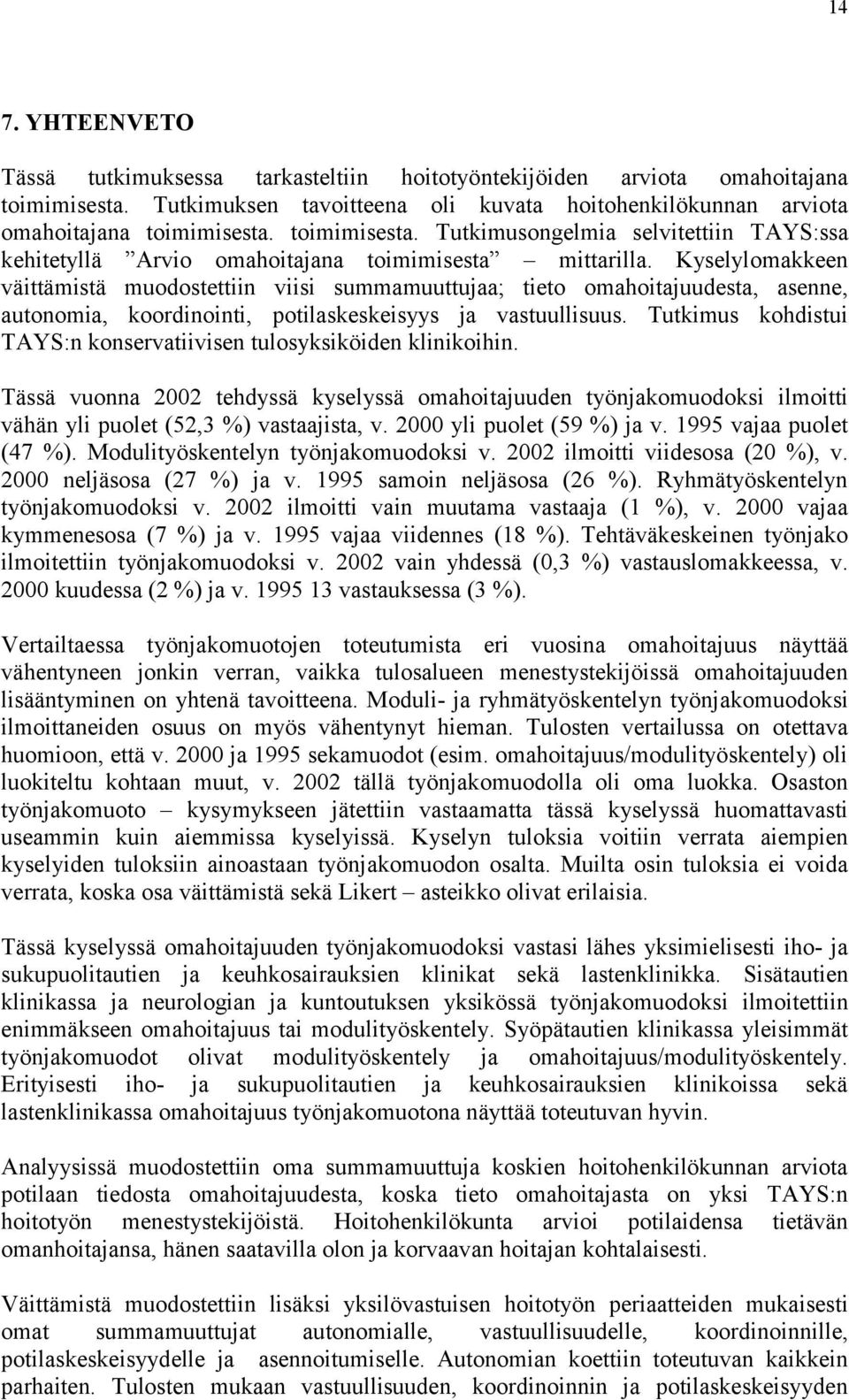 Kyselylomakkeen väittämistä muodostettiin viisi summamuuttujaa; tieto omahoitajuudesta, asenne, autonomia, koordinointi, potilaskeskeisyys ja vastuullisuus.