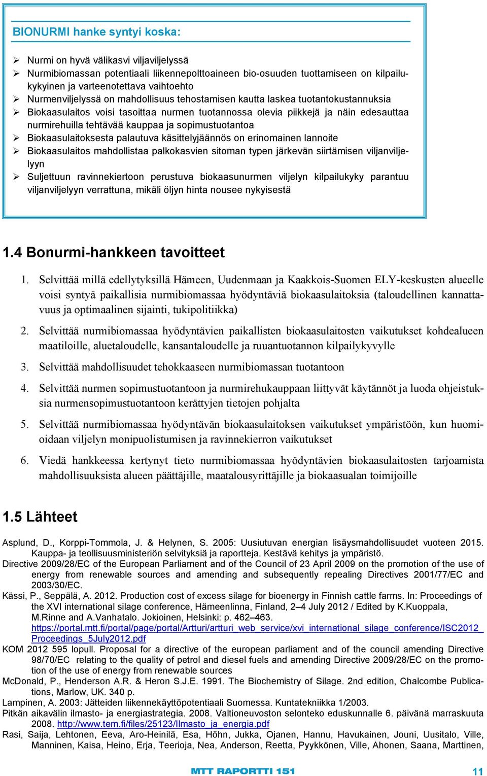 sopimustuotantoa Biokaasulaitoksesta palautuva käsittelyjäännös on erinomainen lannoite Biokaasulaitos mahdollistaa palkokasvien sitoman typen järkevän siirtämisen viljanviljelyyn Suljettuun