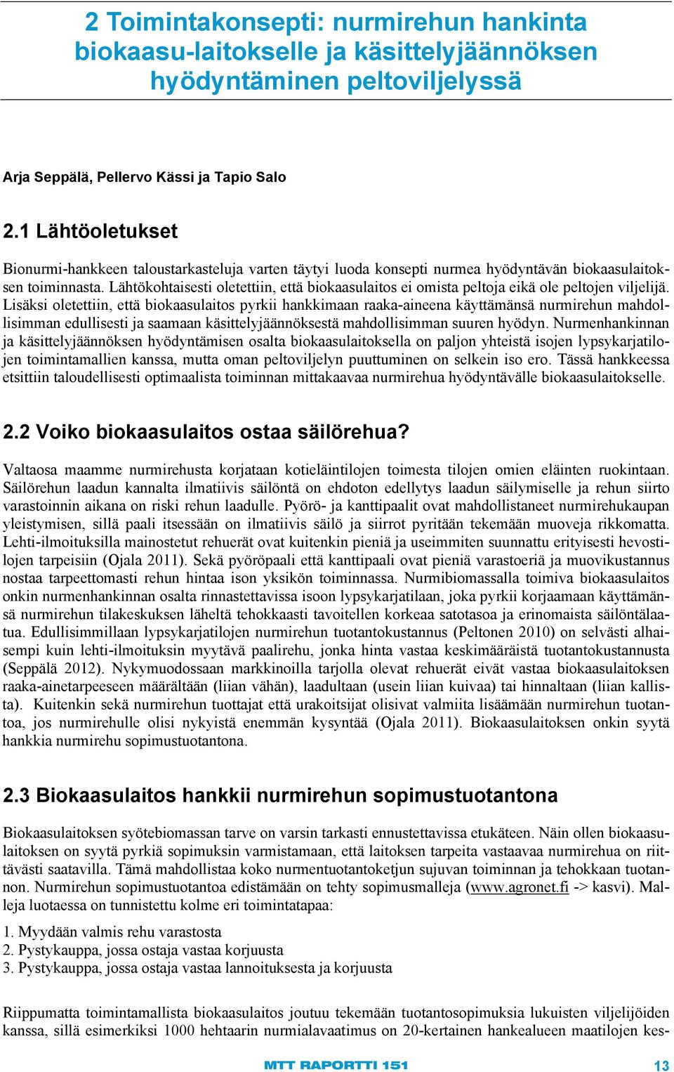 Lähtökohtaisesti oletettiin, että biokaasulaitos ei omista peltoja eikä ole peltojen viljelijä.