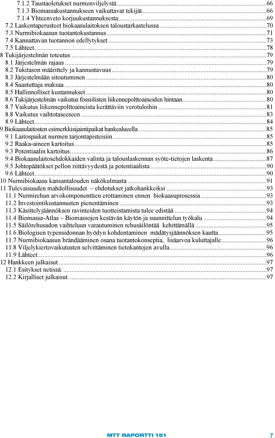 2 Tukitason määrittely ja kannustavuus... 79 8.3 Järjestelmään sitoutuminen... 80 8.4 Saastuttaja maksaa... 80 8.5 Hallinnolliset kustannukset... 80 8.6 Tukijärjestelmän vaikutus fossiilisten liikennepolttoaineiden hintaan.