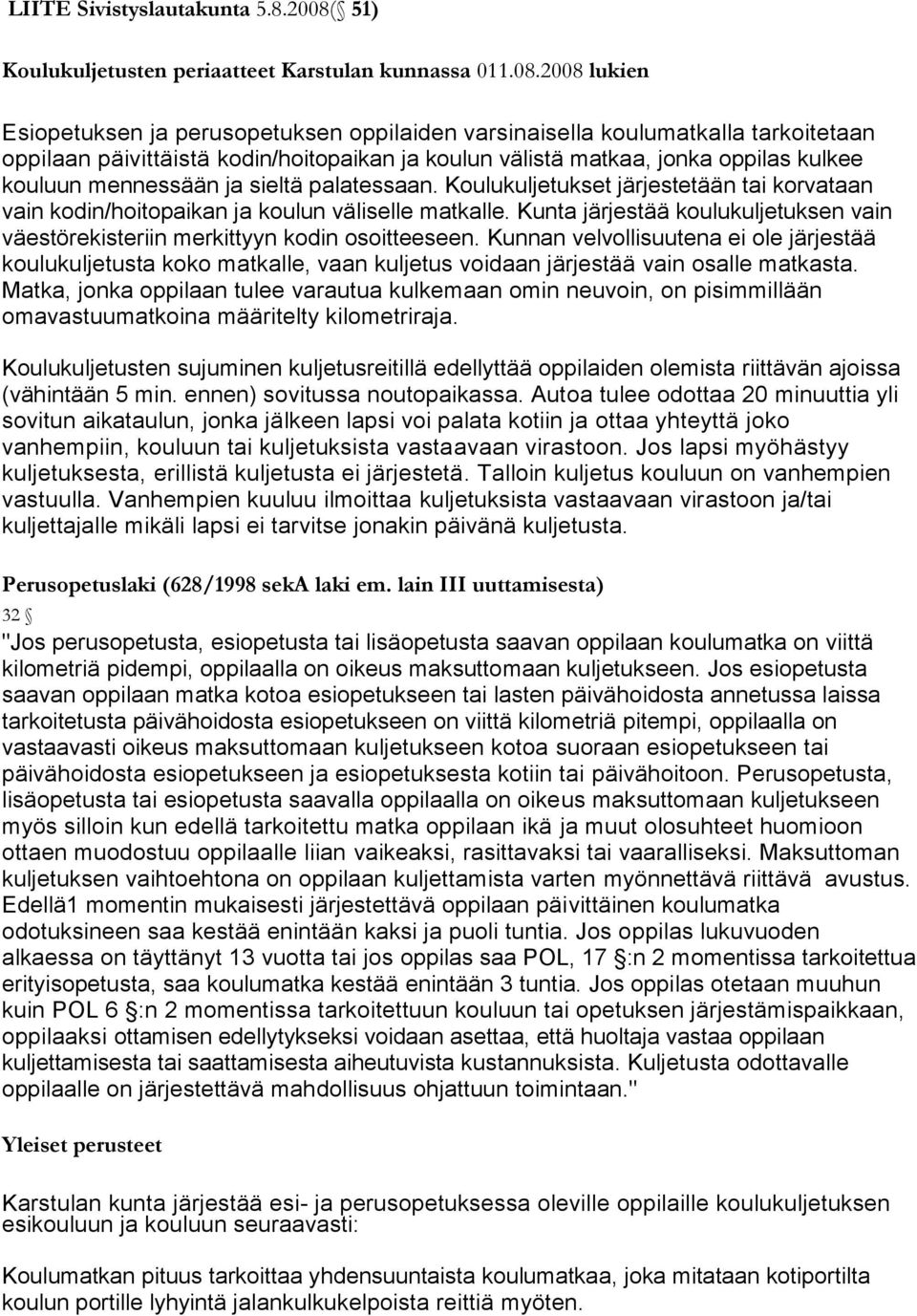 2008 lukien Esiopetuksen ja perusopetuksen oppilaiden varsinaisella koulumatkalla tarkoitetaan oppilaan päivittäistä kodin/hoitopaikan ja koulun välistä matkaa, jonka oppilas kulkee kouluun