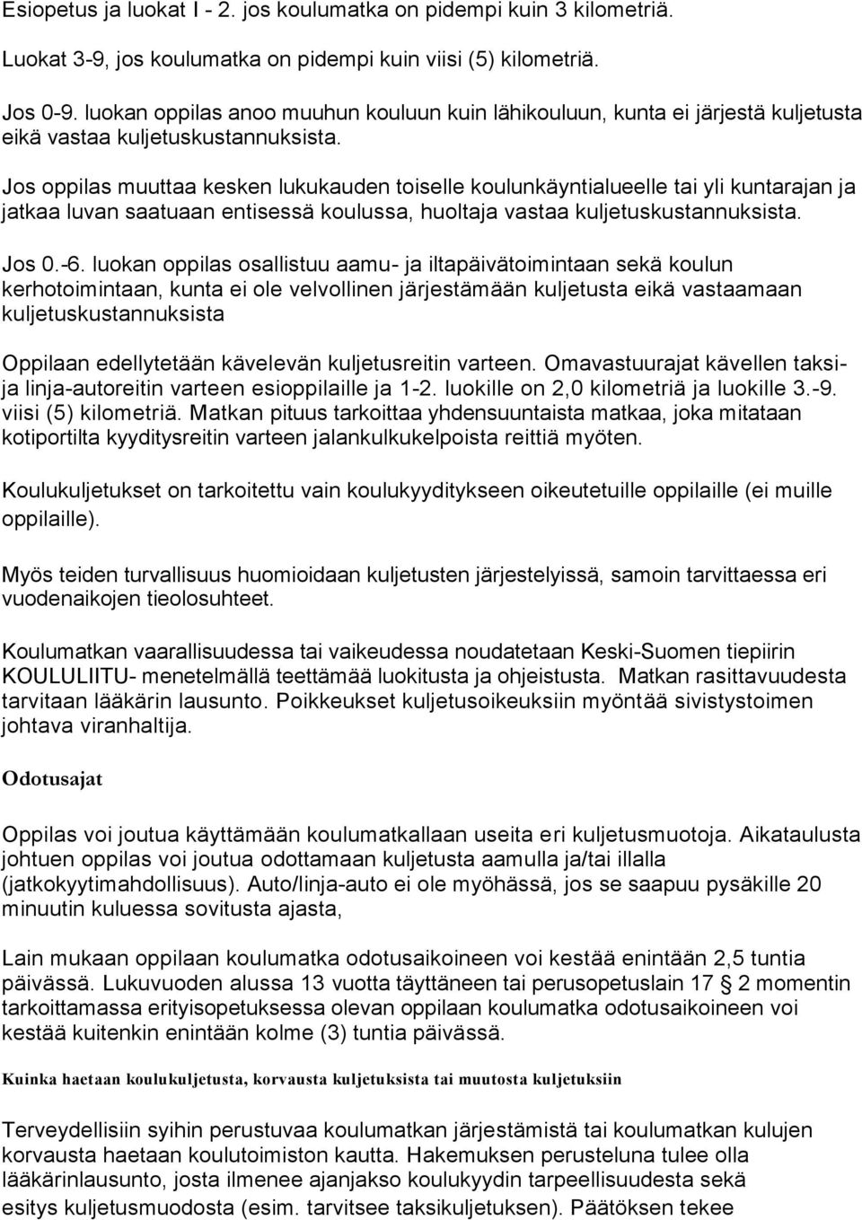 Jos oppilas muuttaa kesken lukukauden toiselle koulunkäyntialueelle tai yli kuntarajan ja jatkaa luvan saatuaan entisessä koulussa, huoltaja vastaa kuljetuskustannuksista. Jos 0.-6.