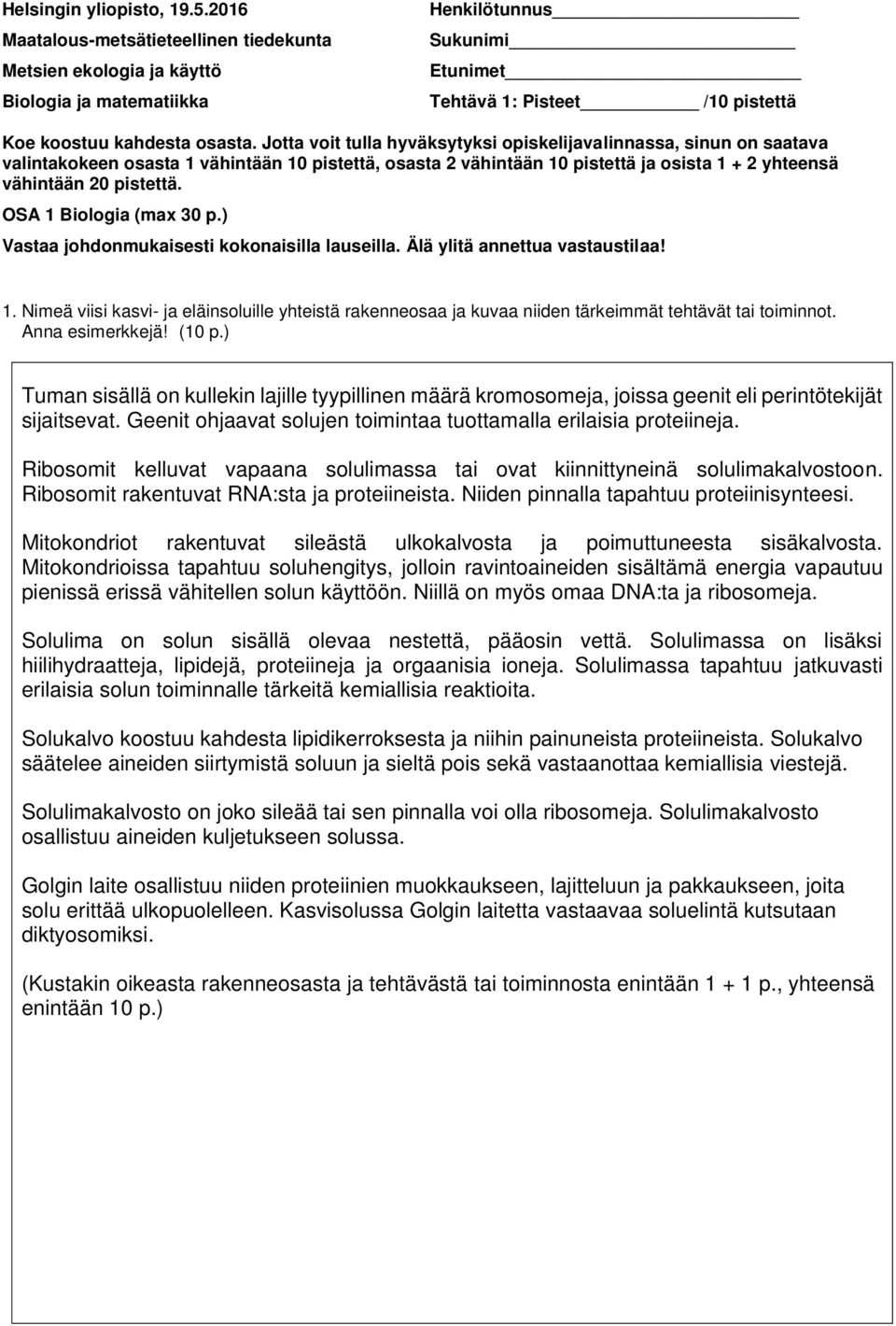 OSA 1 Biologia (max 30 p.) Vastaa johdonmukaisesti kokonaisilla lauseilla. Älä ylitä annettua vastaustilaa! 1. Nimeä viisi kasvi- ja eläinsoluille yhteistä rakenneosaa ja kuvaa niiden tärkeimmät tehtävät tai toiminnot.