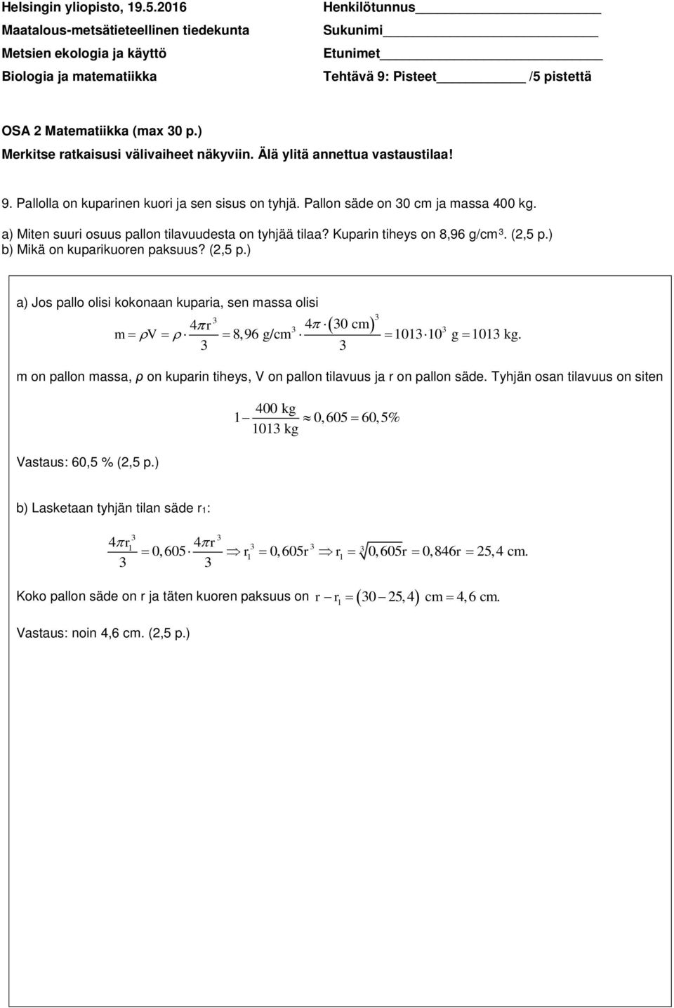 ) b) Mikä on kuparikuoren paksuus? (,5 p.) a) Jos pallo olisi kokonaan kuparia, sen massa olisi 3 3 4 r 4 30 cm m V 3 3 3 3 8, 96 g/cm 1013 10 g 1013 kg.