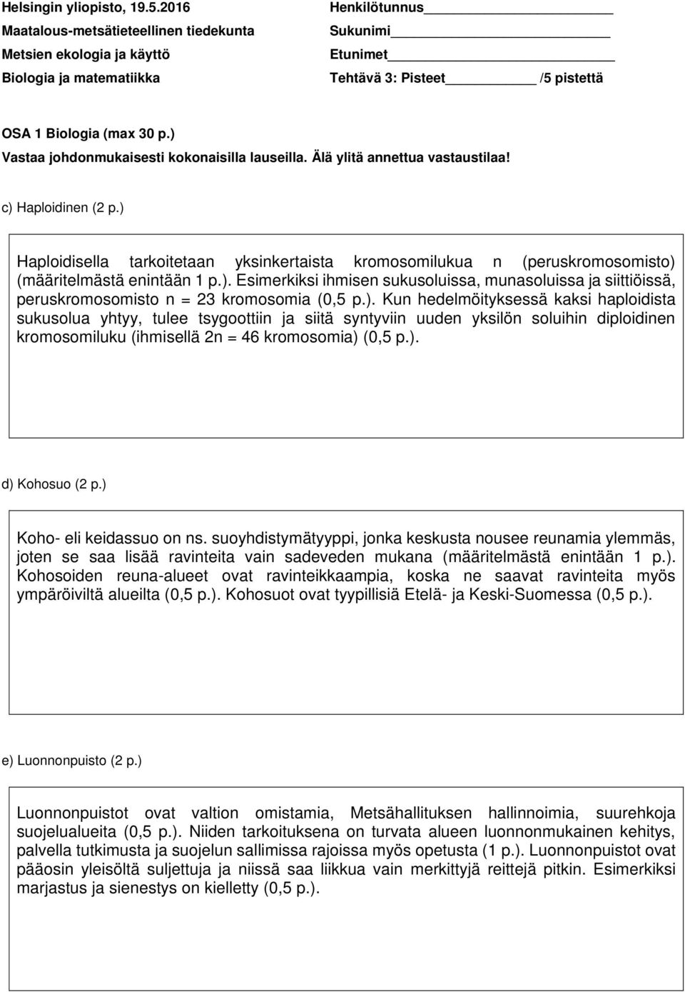 ). Kun hedelmöityksessä kaksi haploidista sukusolua yhtyy, tulee tsygoottiin ja siitä syntyviin uuden yksilön soluihin diploidinen kromosomiluku (ihmisellä n = 46 kromosomia) (0,5 p.). d) Kohosuo ( p.