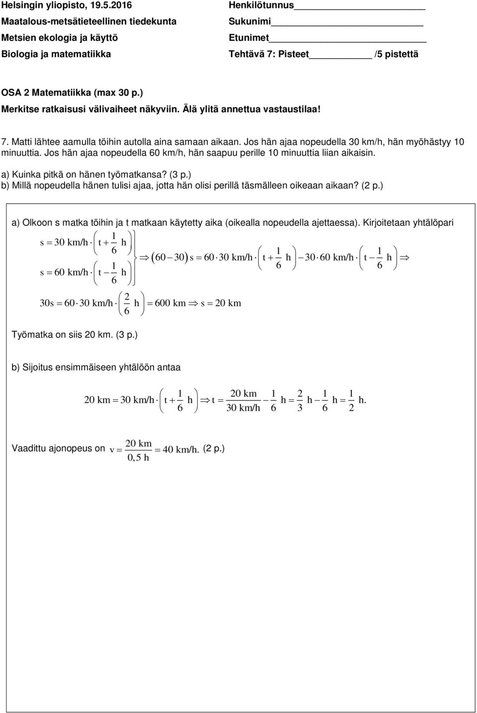 ) b) Millä nopeudella hänen tulisi ajaa, jotta hän olisi perillä täsmälleen oikeaan aikaan? ( p.) a) Olkoon s matka töihin ja t matkaan käytetty aika (oikealla nopeudella ajettaessa).