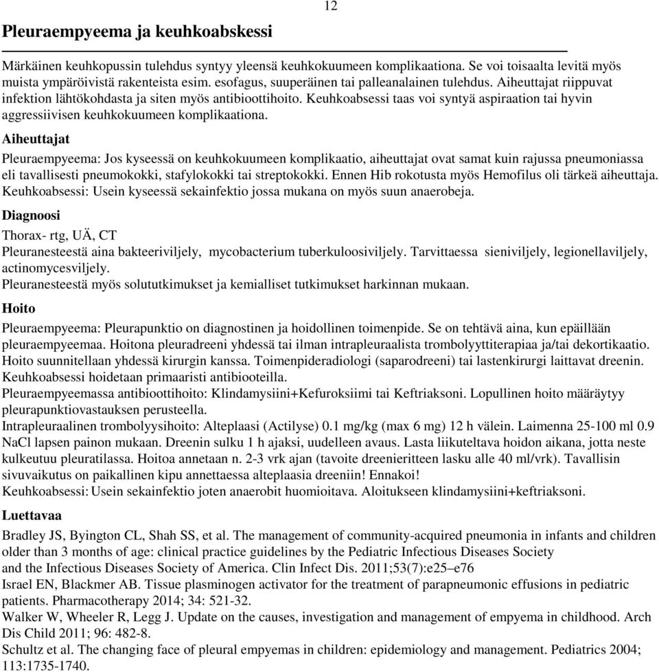 Keuhkoabsessi taas voi syntyä aspiraation tai hyvin aggressiivisen keuhkokuumeen komplikaationa.
