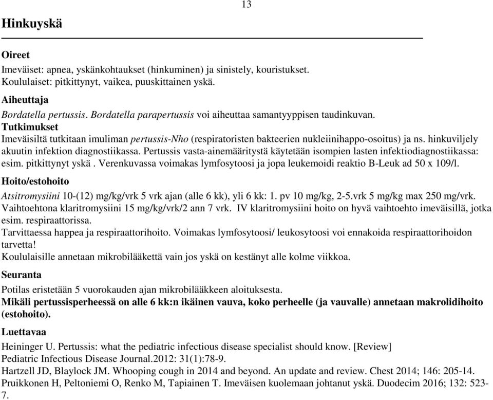hinkuviljely akuutin infektion diagnostiikassa. Pertussis vasta-ainemääritystä käytetään isompien lasten infektiodiagnostiikassa: esim. pitkittynyt yskä.