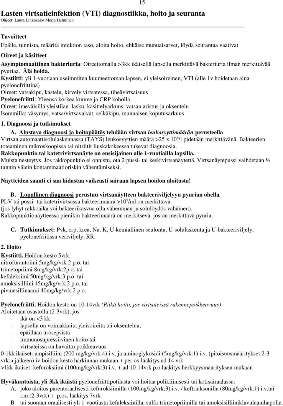 Kystiitti: yli 1-vuotiaan useimmiten kuumeettoman lapsen, ei yleisoireinen, VTI (alle 1v hoidetaan aina pyelonefriittinä) Oireet: vatsakipu, kastelu, kirvely virtsatessa, tiheävirtsaisuus