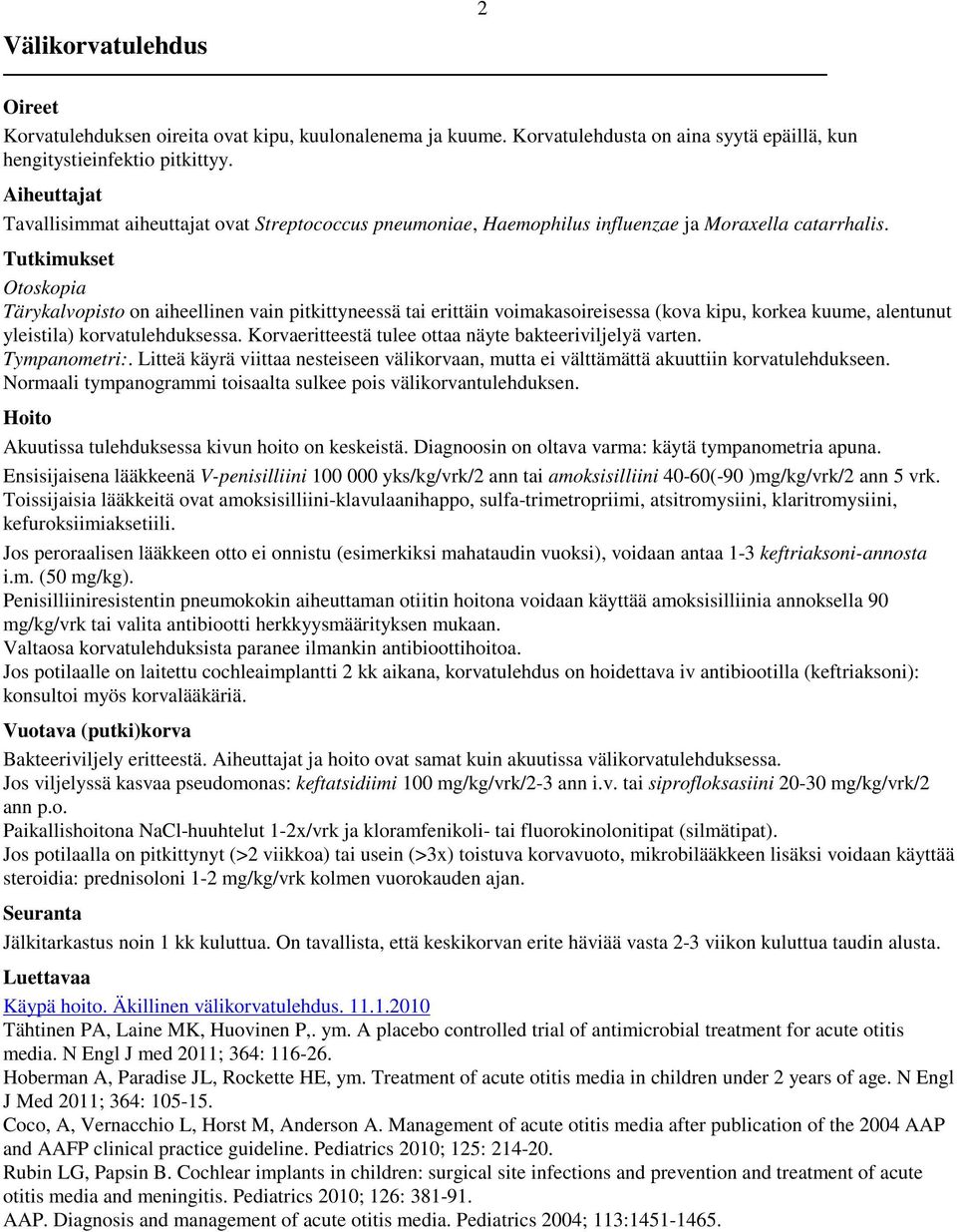 Otoskopia Tärykalvopisto on aiheellinen vain pitkittyneessä tai erittäin voimakasoireisessa (kova kipu, korkea kuume, alentunut yleistila) korvatulehduksessa.