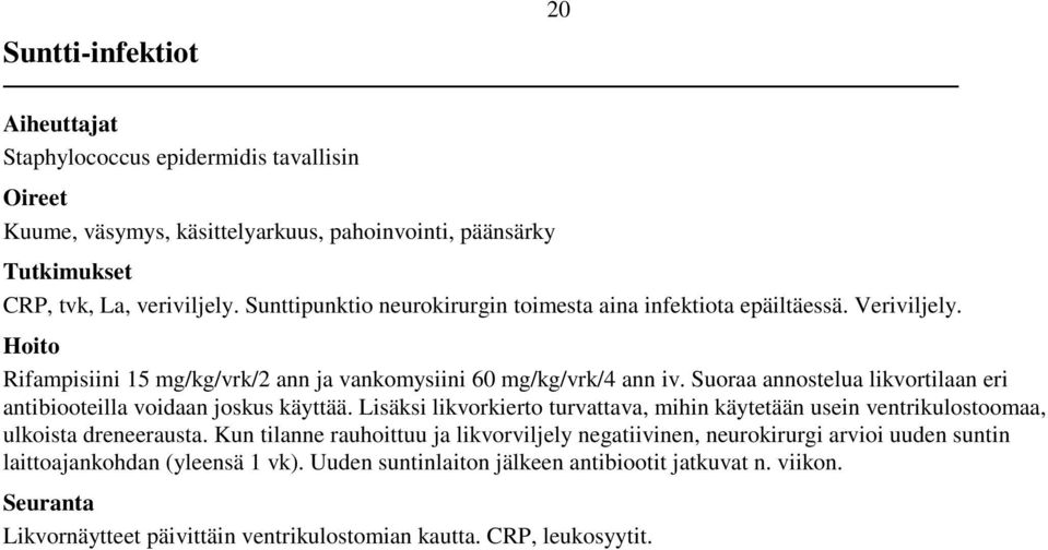 Suoraa annostelua likvortilaan eri antibiooteilla voidaan joskus käyttää. Lisäksi likvorkierto turvattava, mihin käytetään usein ventrikulostoomaa, ulkoista dreneerausta.