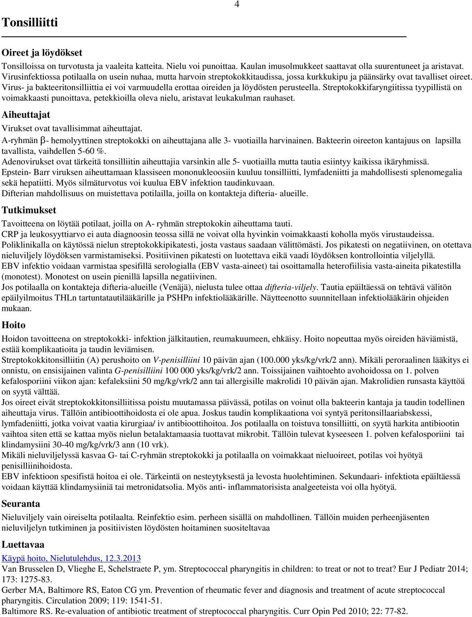 Virus- ja bakteeritonsilliittia ei voi varmuudella erottaa oireiden ja löydösten perusteella.