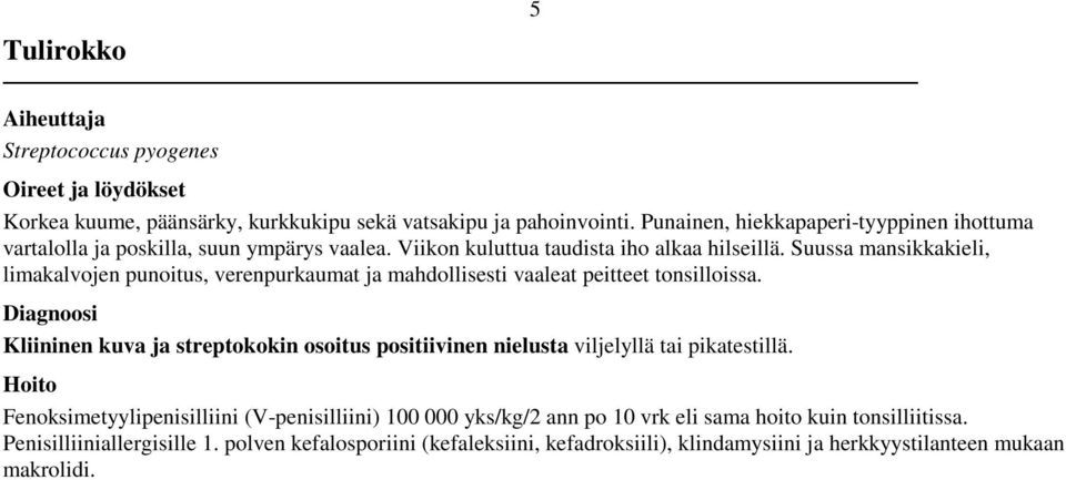 Suussa mansikkakieli, limakalvojen punoitus, verenpurkaumat ja mahdollisesti vaaleat peitteet tonsilloissa.