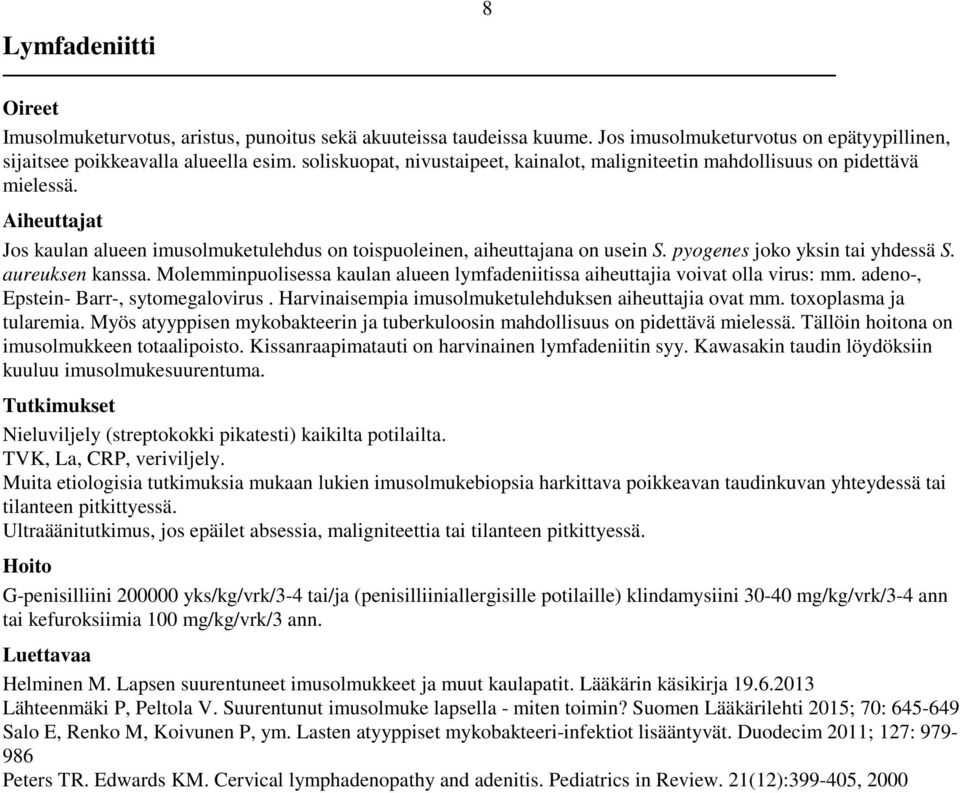 pyogenes joko yksin tai yhdessä S. aureuksen kanssa. Molemminpuolisessa kaulan alueen lymfadeniitissa aiheuttajia voivat olla virus: mm. adeno-, Epstein- Barr-, sytomegalovirus.