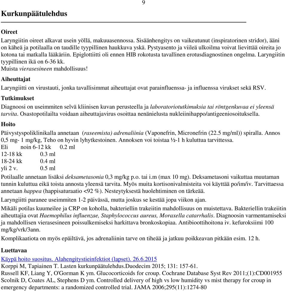 Pystyasento ja viileä ulkoilma voivat lievittää oireita jo kotona tai matkalla lääkäriin. Epiglottiitti oli ennen HIB rokotusta tavallinen erotusdiagnostinen ongelma.