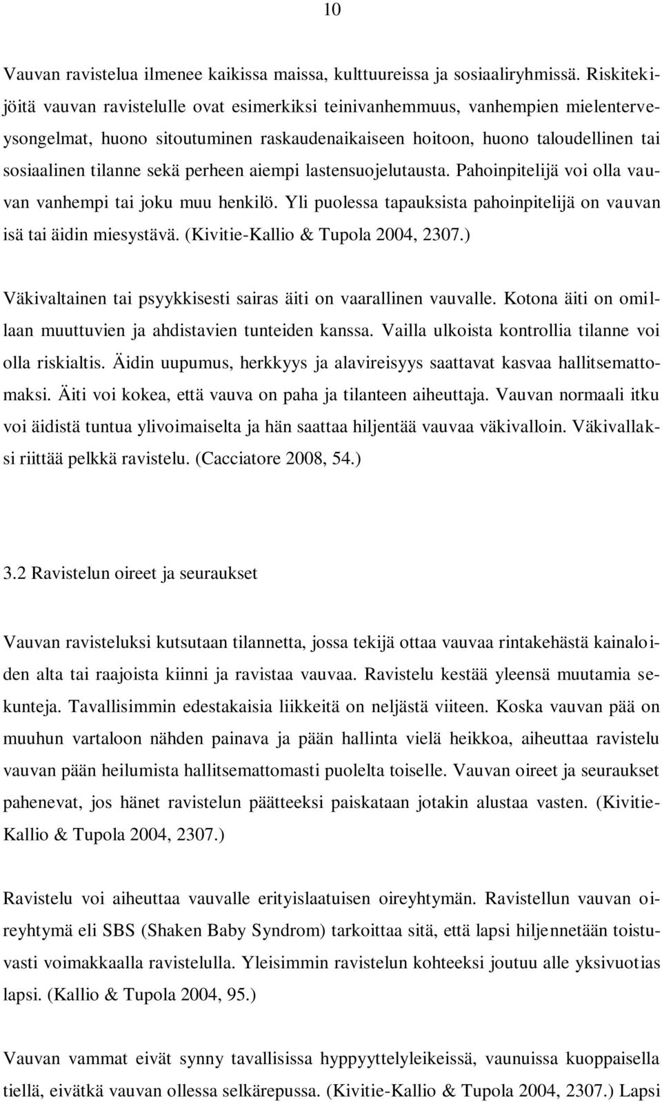 perheen aiempi lastensuojelutausta. Pahoinpitelijä voi olla vauvan vanhempi tai joku muu henkilö. Yli puolessa tapauksista pahoinpitelijä on vauvan isä tai äidin miesystävä.