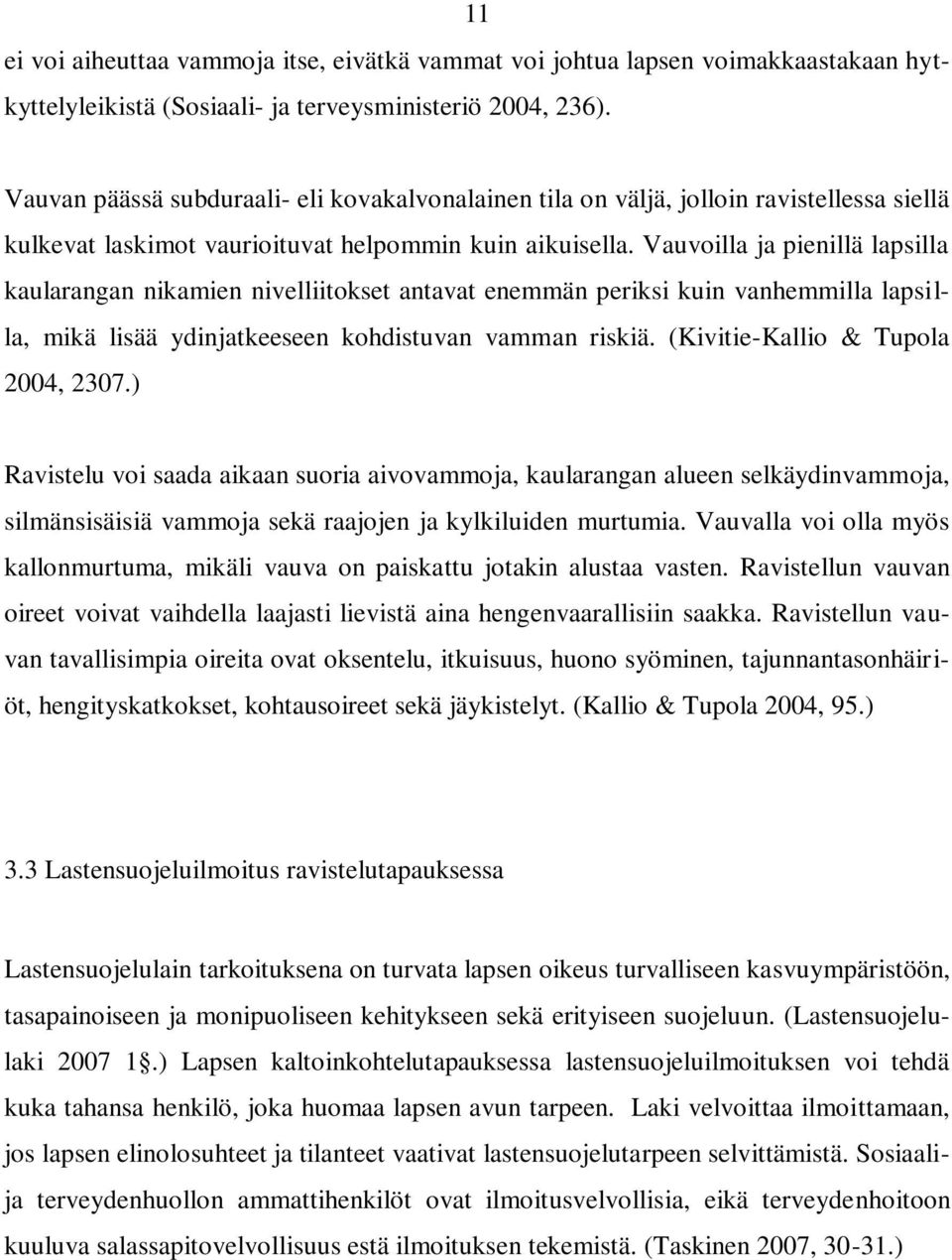 Vauvoilla ja pienillä lapsilla kaularangan nikamien nivelliitokset antavat enemmän periksi kuin vanhemmilla lapsilla, mikä lisää ydinjatkeeseen kohdistuvan vamman riskiä.