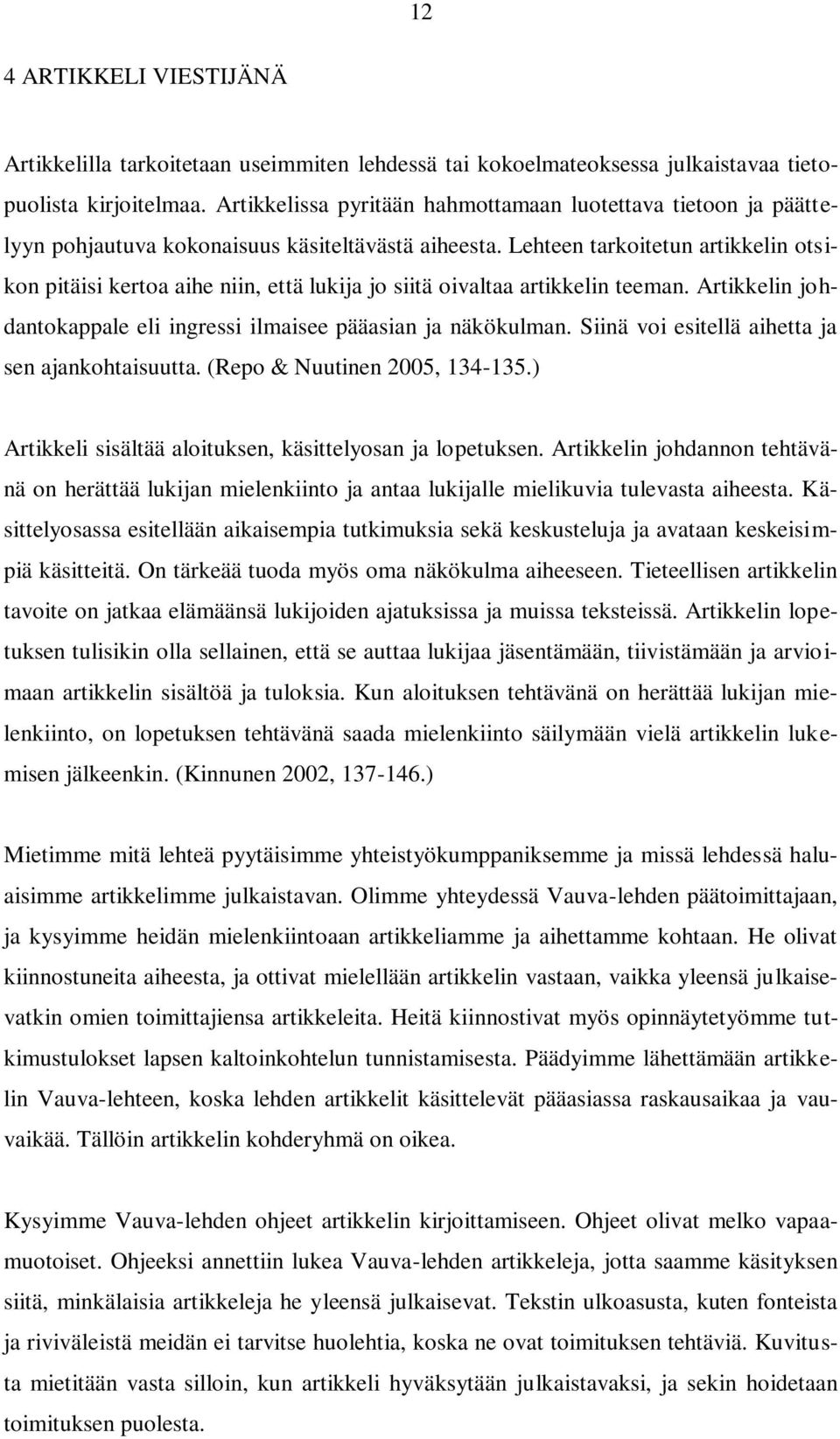 Lehteen tarkoitetun artikkelin otsikon pitäisi kertoa aihe niin, että lukija jo siitä oivaltaa artikkelin teeman. Artikkelin johdantokappale eli ingressi ilmaisee pääasian ja näkökulman.