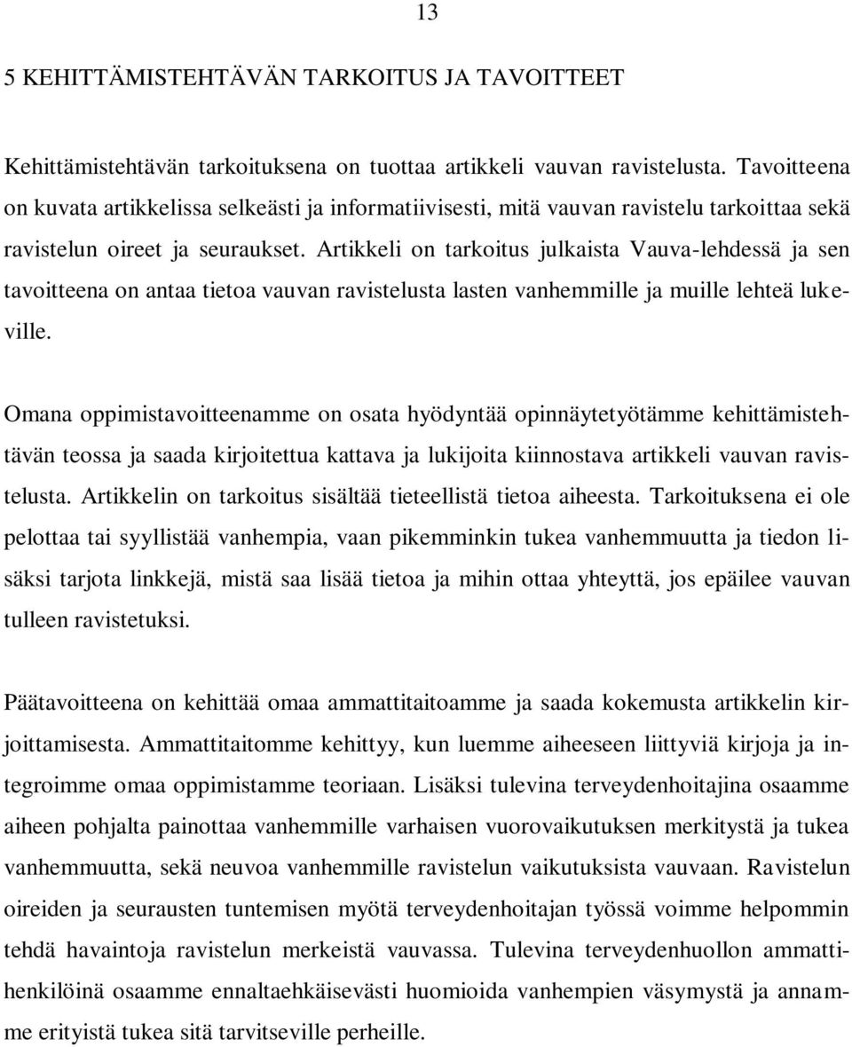 Artikkeli on tarkoitus julkaista Vauva-lehdessä ja sen tavoitteena on antaa tietoa vauvan ravistelusta lasten vanhemmille ja muille lehteä lukeville.